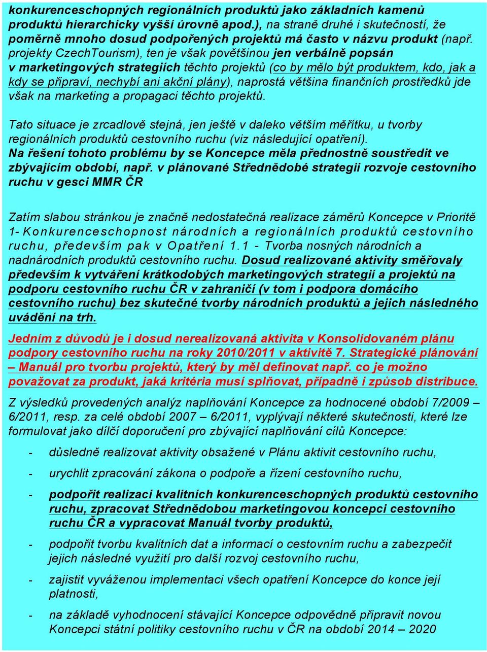 projekty CzechTourism), ten je však povětšinou jen verbálně popsán v marketingových strategiích těchto projektů (co by mělo být produktem, kdo, jak a kdy se připraví, nechybí ani akční plány),