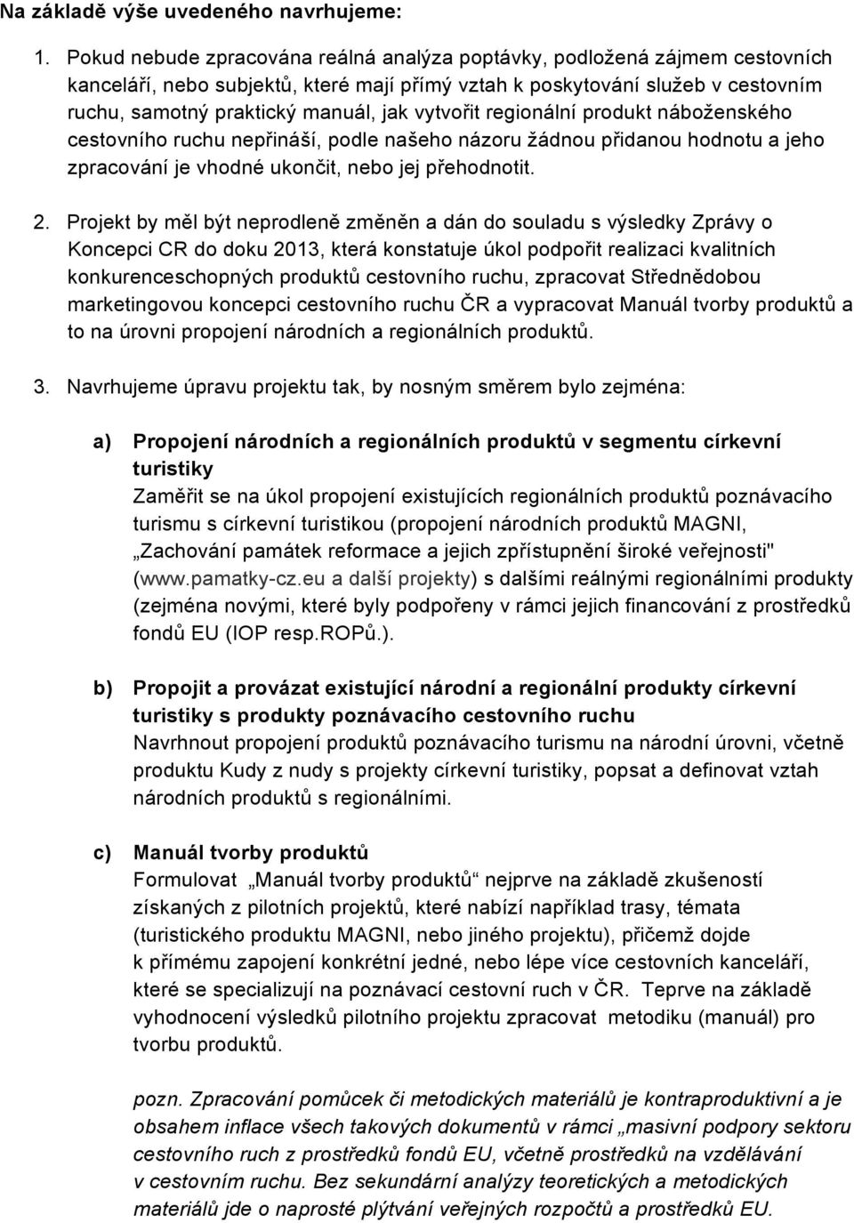 vytvořit regionální produkt náboženského cestovního ruchu nepřináší, podle našeho názoru žádnou přidanou hodnotu a jeho zpracování je vhodné ukončit, nebo jej přehodnotit. 2.