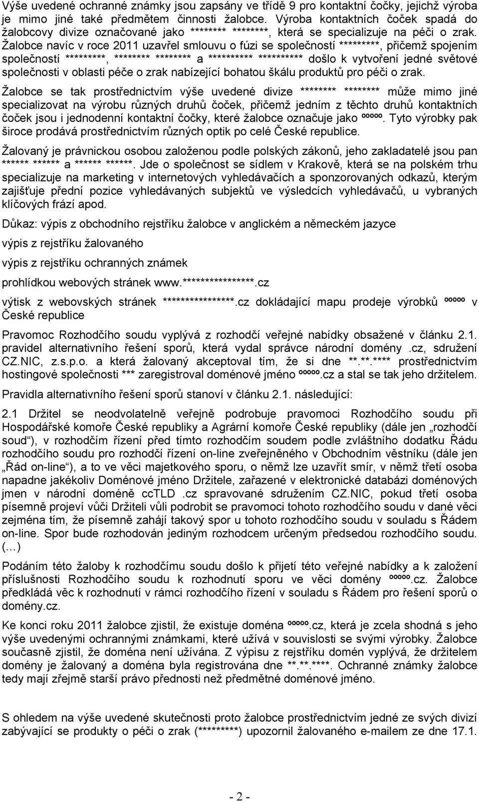 Žalobce navíc v roce 2011 uzavřel smlouvu o fúzi se společností *********, přičemž spojením společností *********, ******** ******** a ********** ********** došlo k vytvoření jedné světové