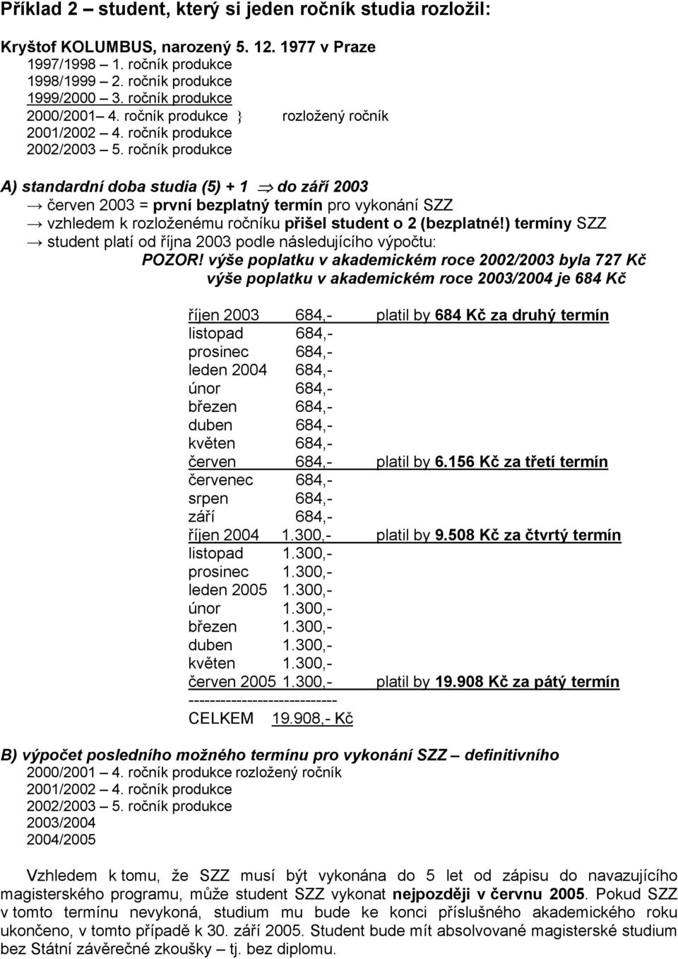 ročník produkce } rozložený ročník A) standardní doba studia (5) + 1 do září 2003 červen 2003 = první bezplatný termín pro vykonání SZZ vzhledem k rozloženému ročníku přišel student o 2 (bezplatné!