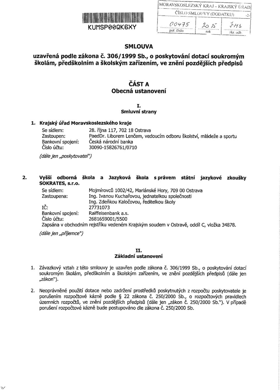 Liborem Lenčem, vedoucím odboru školství, mládeže a sportu Česká národní banka 30090-15826761/0710 2. Vyšší odborná škola a Jazyková škola s právem státní jazykové zkoušky SOKRATES, s.r.o. Se sídlem: Zastoupena: Mojmírovců 1002/42, Mariánské Hory, 709 00 Ostrava Ing.