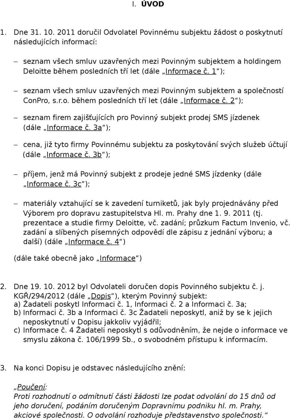 Informace č. 1 ); seznam všech smluv uzavřených mezi Povinným subjektem a společností ConPro, s.r.o. během posledních tří let (dále Informace č.