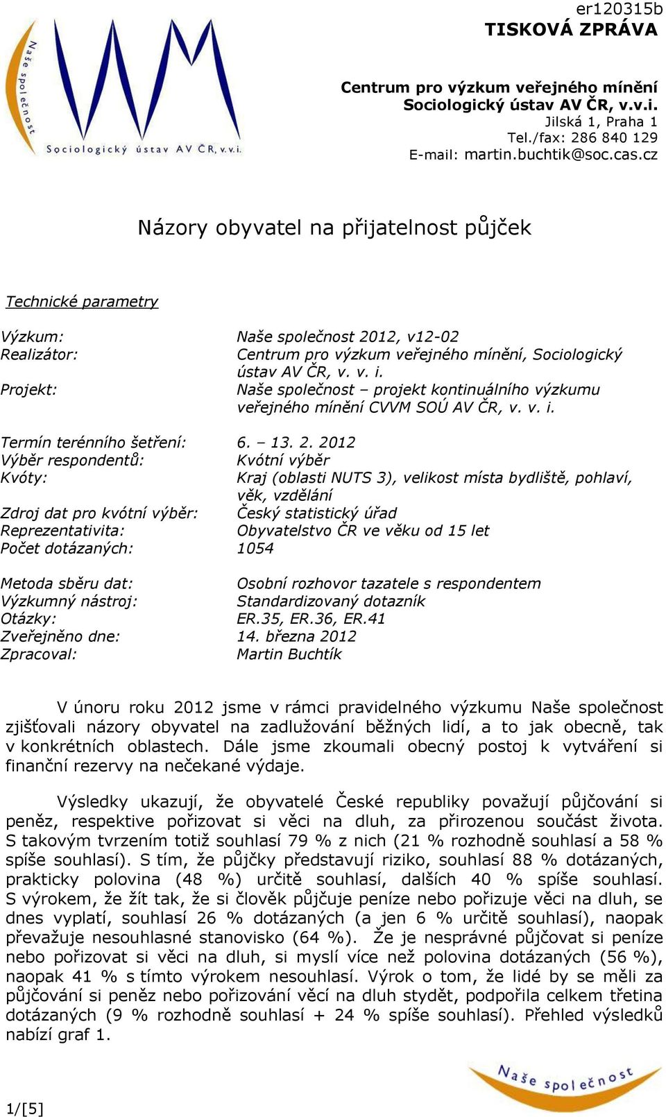 Projekt: Naše společnost projekt kontinuálního výzkumu veřejného mínění CVVM SOÚ AV ČR, v. v. i. Termín terénního šetření:. 13.