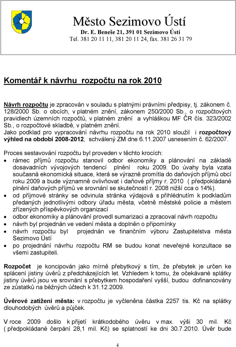 , o rozpočtových pravidlech územních rozpočtů, v platném znění a vyhláškou MF ČR čís. 323/2002 Sb., o rozpočtové skladbě, v platném znění.