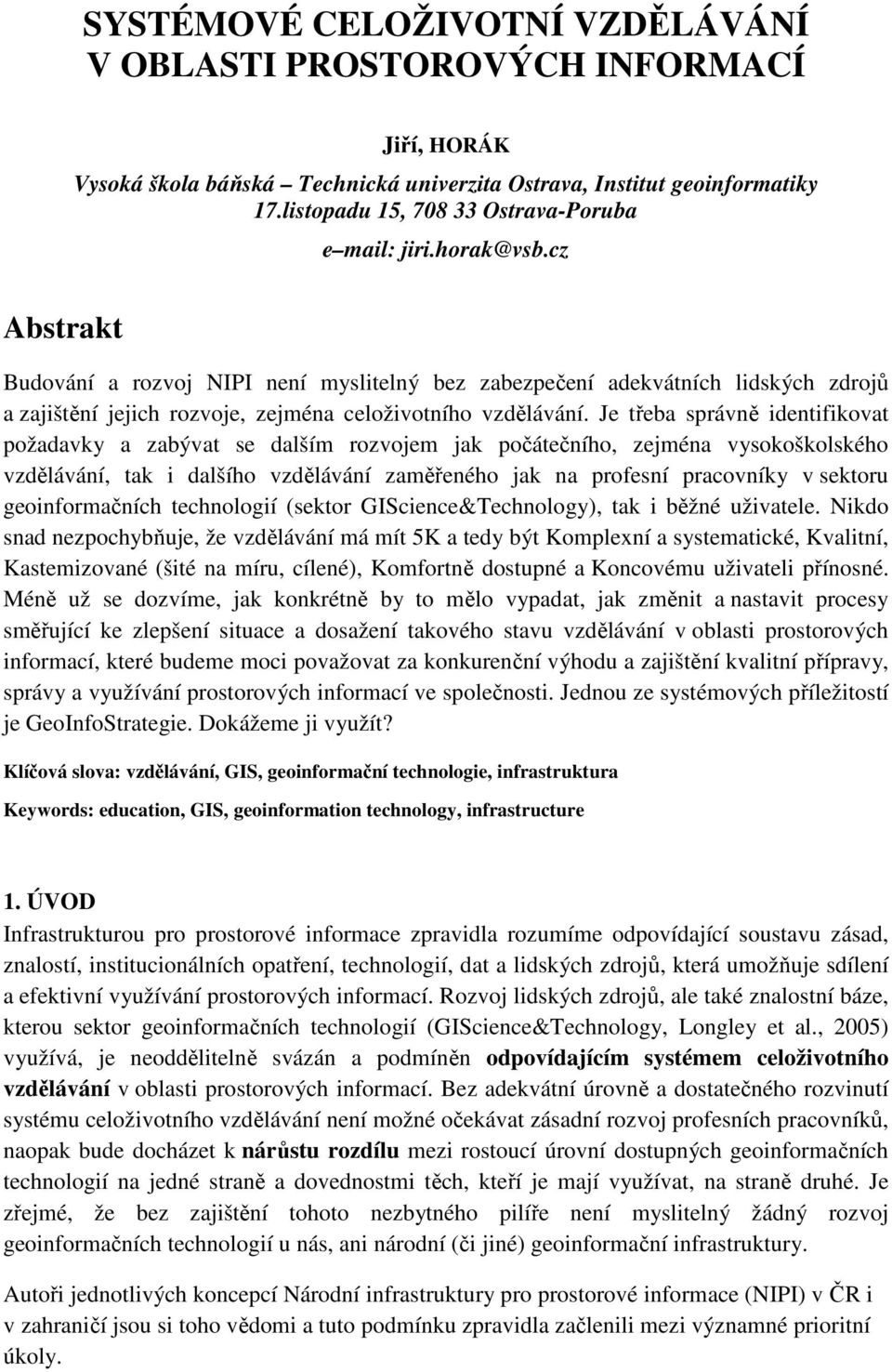 cz Abstrakt Budování a rozvoj NIPI není myslitelný bez zabezpečení adekvátních lidských zdrojů a zajištění jejich rozvoje, zejména celoživotního vzdělávání.