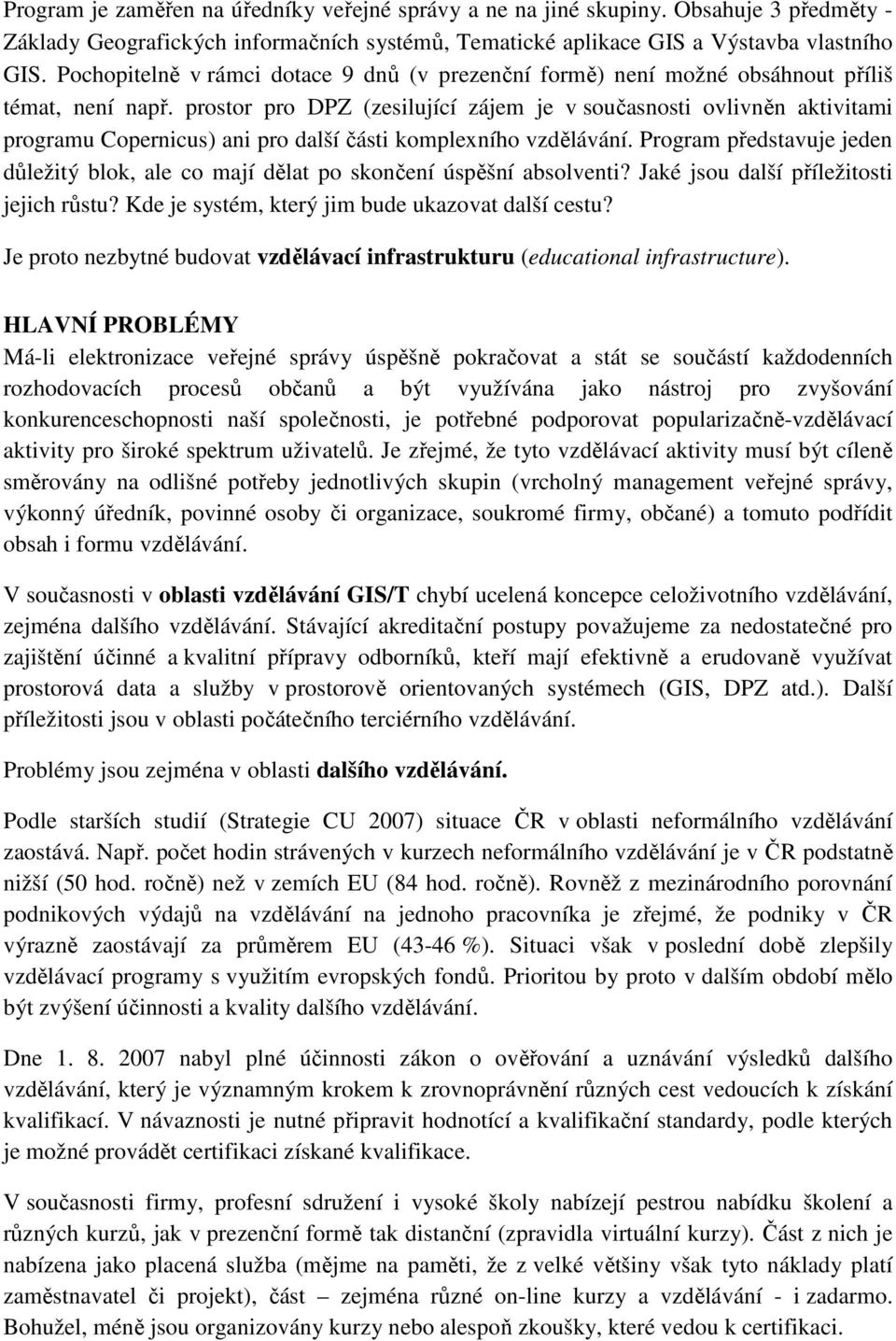 prostor pro DPZ (zesilující zájem je v současnosti ovlivněn aktivitami programu Copernicus) ani pro další části komplexního vzdělávání.