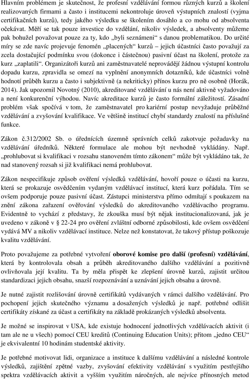 Měří se tak pouze investice do vzdělání, nikoliv výsledek, a absolventy můžeme pak bohužel považovat pouze za ty, kdo byli seznámeni s danou problematikou.