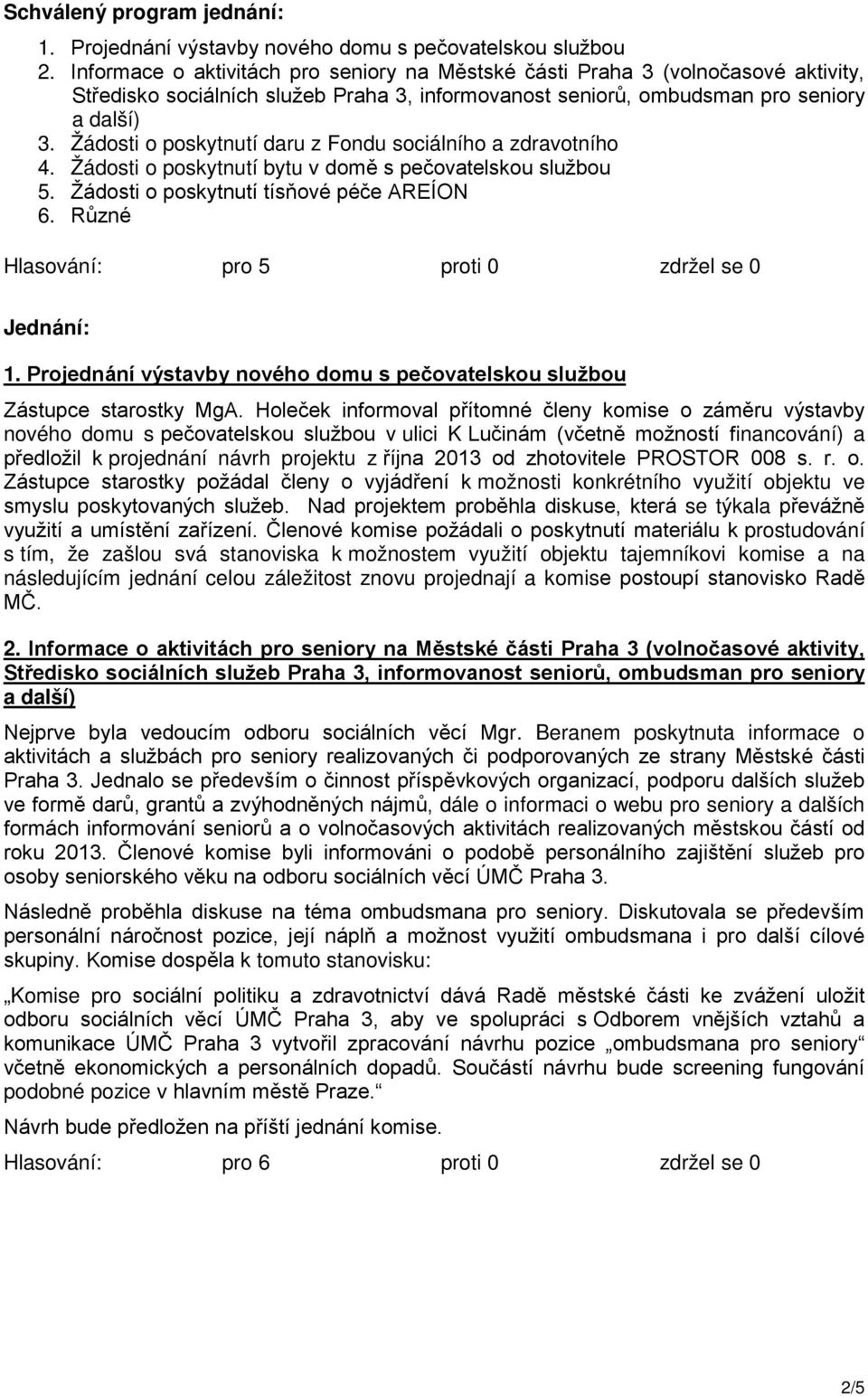 Žádosti o poskytnutí daru z Fondu sociálního a zdravotního 4. Žádosti o poskytnutí bytu v domě s pečovatelskou službou 5. Žádosti o poskytnutí tísňové péče AREÍON 6. Různé Hlasování: pro 5 Jednání: 1.