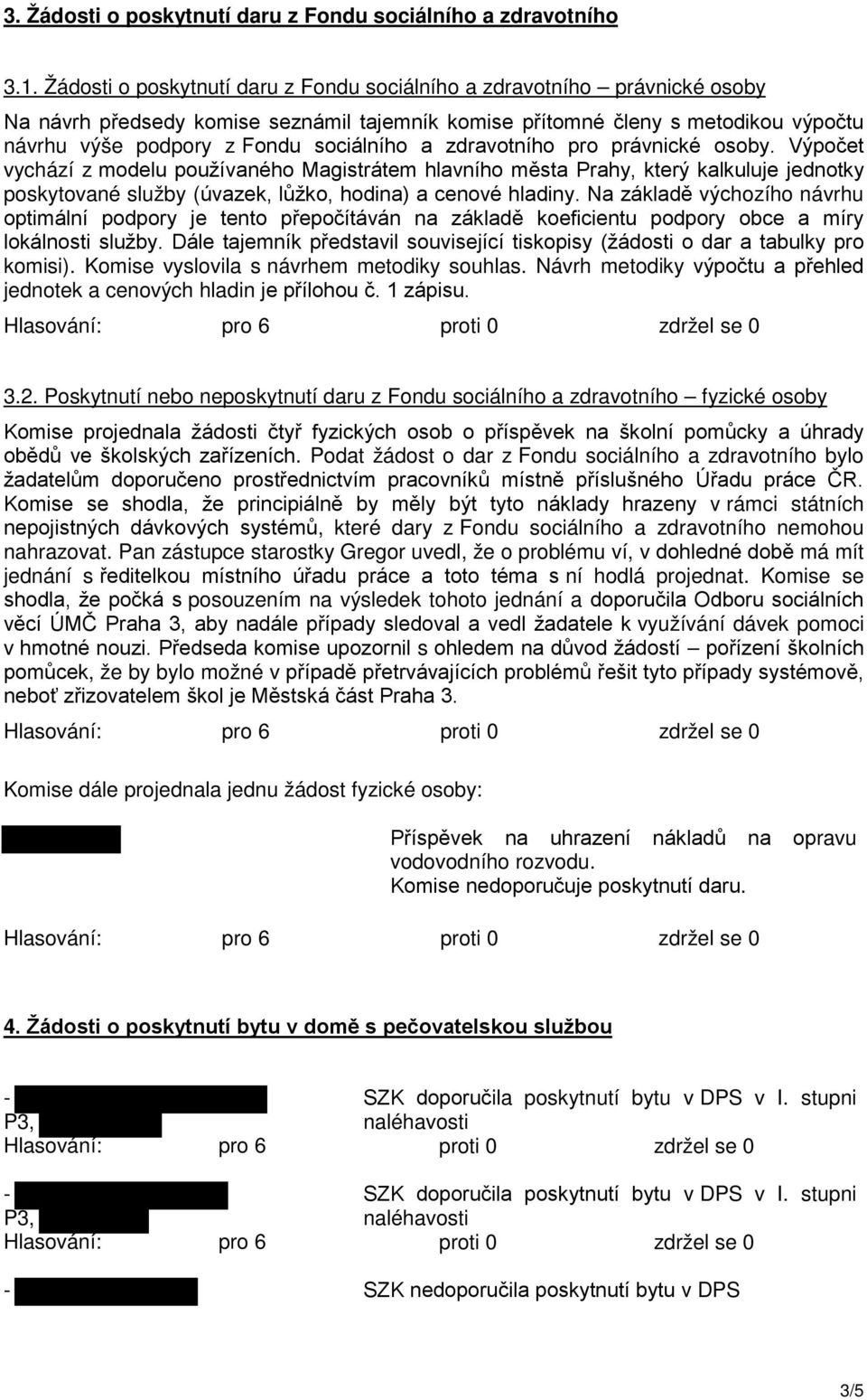 a zdravotního pro právnické osoby. Výpočet vychází z modelu používaného Magistrátem hlavního města Prahy, který kalkuluje jednotky poskytované služby (úvazek, lůžko, hodina) a cenové hladiny.