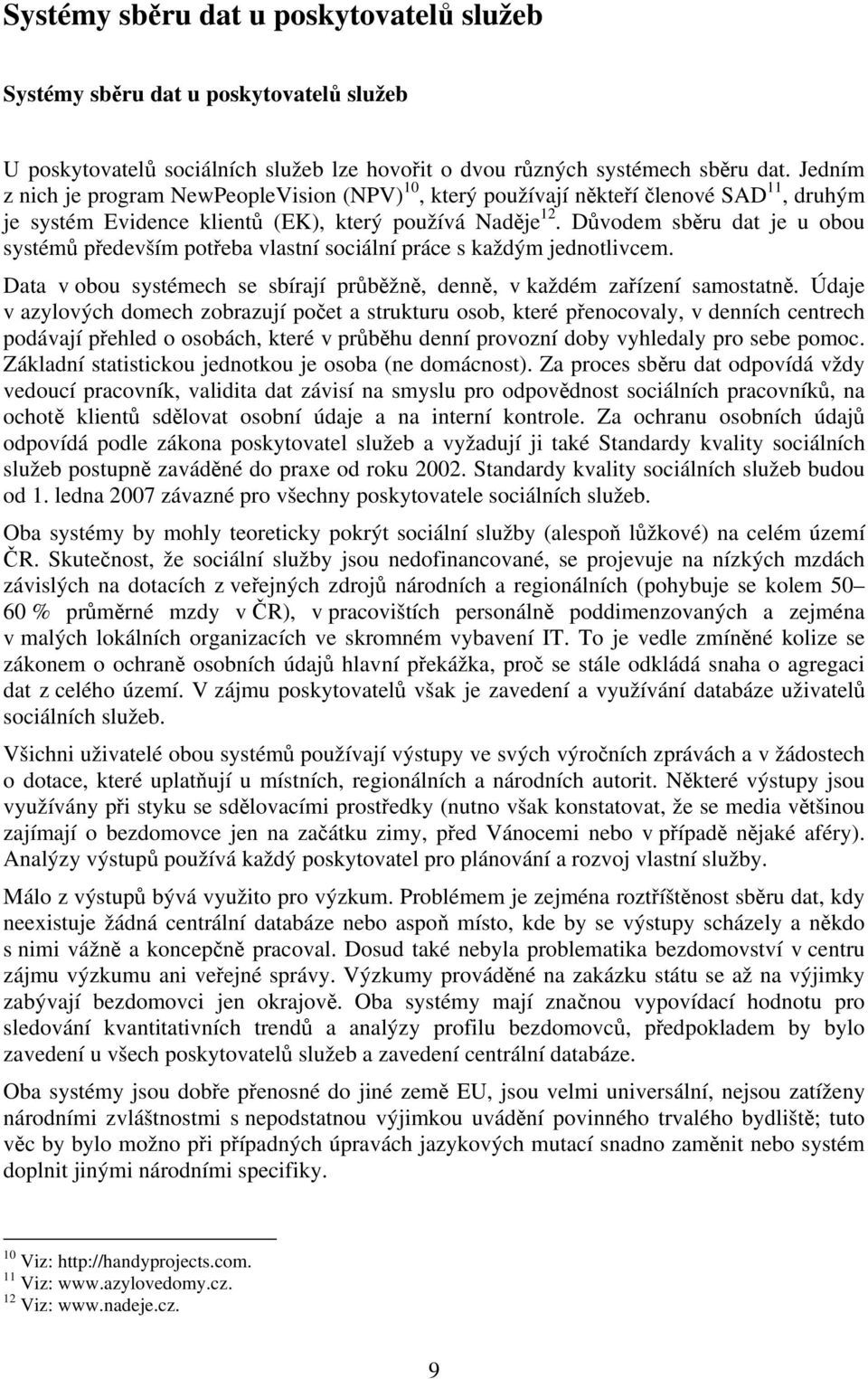Důvodem sběru dat je u obou systémů především potřeba vlastní sociální práce s každým jednotlivcem. Data v obou systémech se sbírají průběžně, denně, v každém zařízení samostatně.
