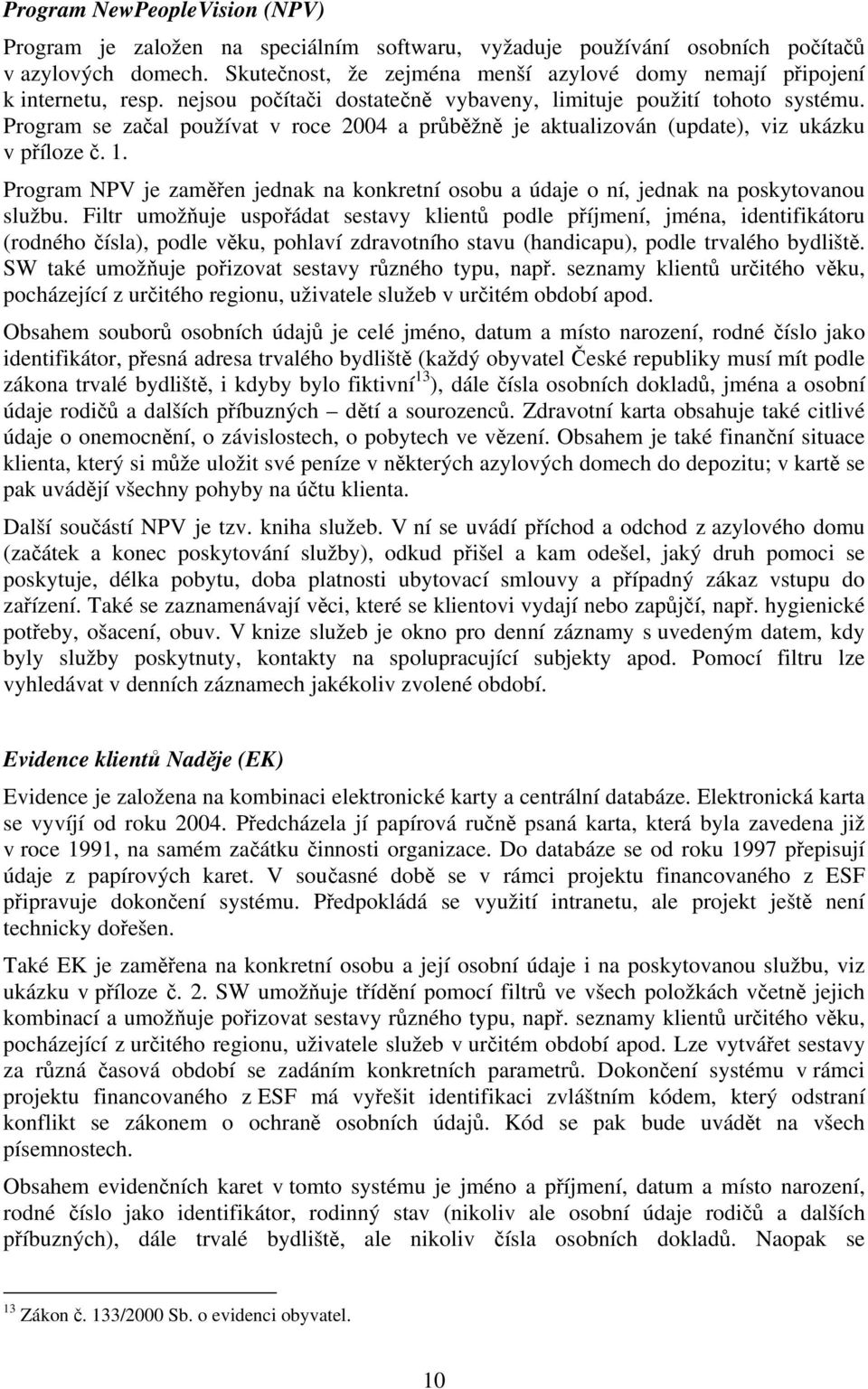 Program se začal používat v roce 2004 a průběžně je aktualizován (update), viz ukázku v příloze č. 1. Program NPV je zaměřen jednak na konkretní osobu a údaje o ní, jednak na poskytovanou službu.