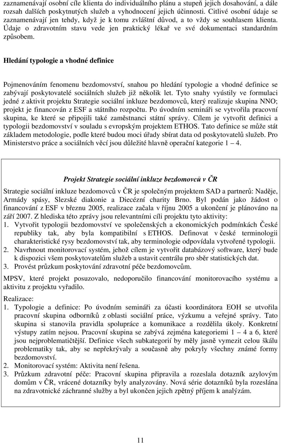 Údaje o zdravotním stavu vede jen praktický lékař ve své dokumentaci standardním způsobem.