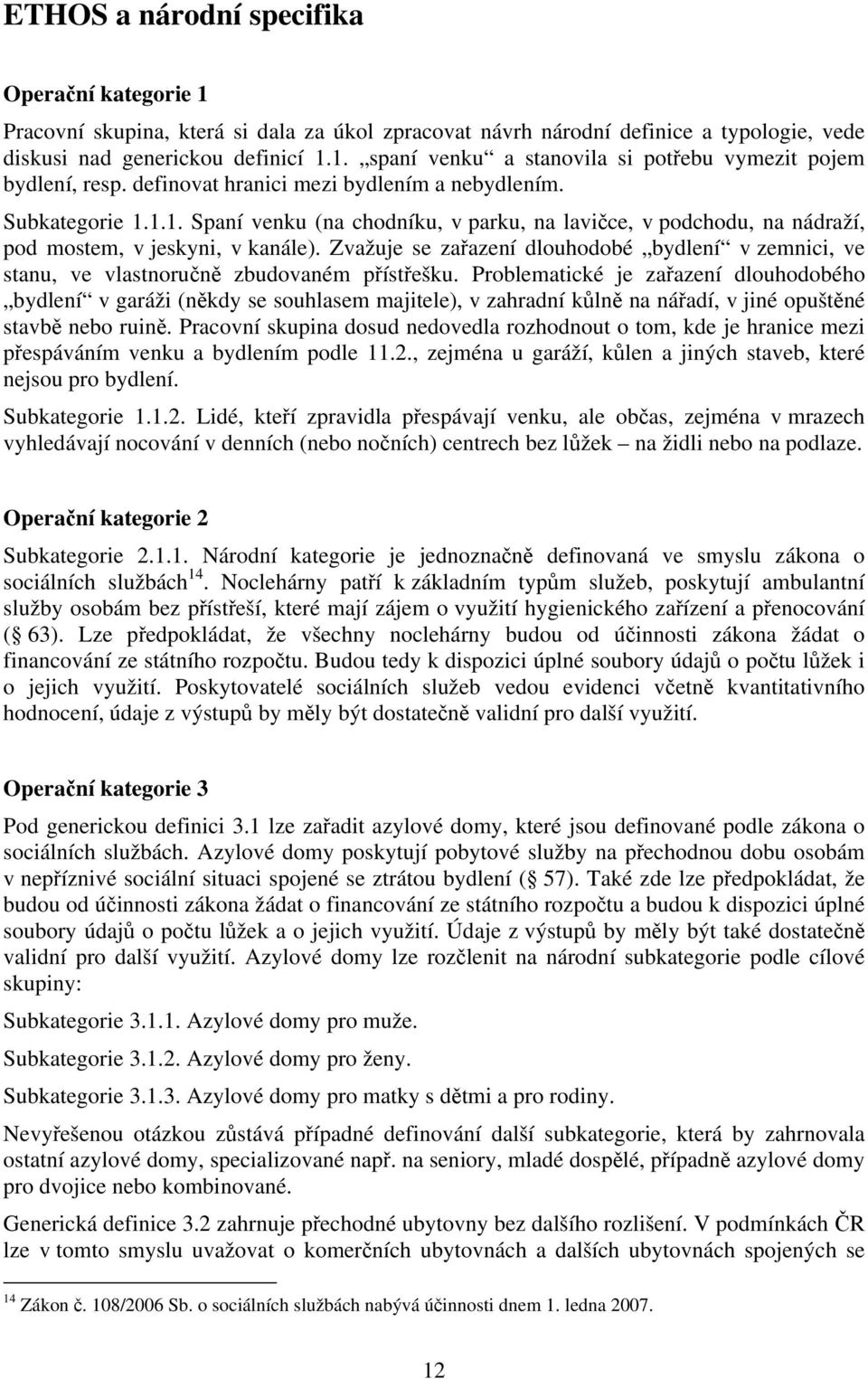 Zvažuje se zařazení dlouhodobé bydlení v zemnici, ve stanu, ve vlastnoručně zbudovaném přístřešku.
