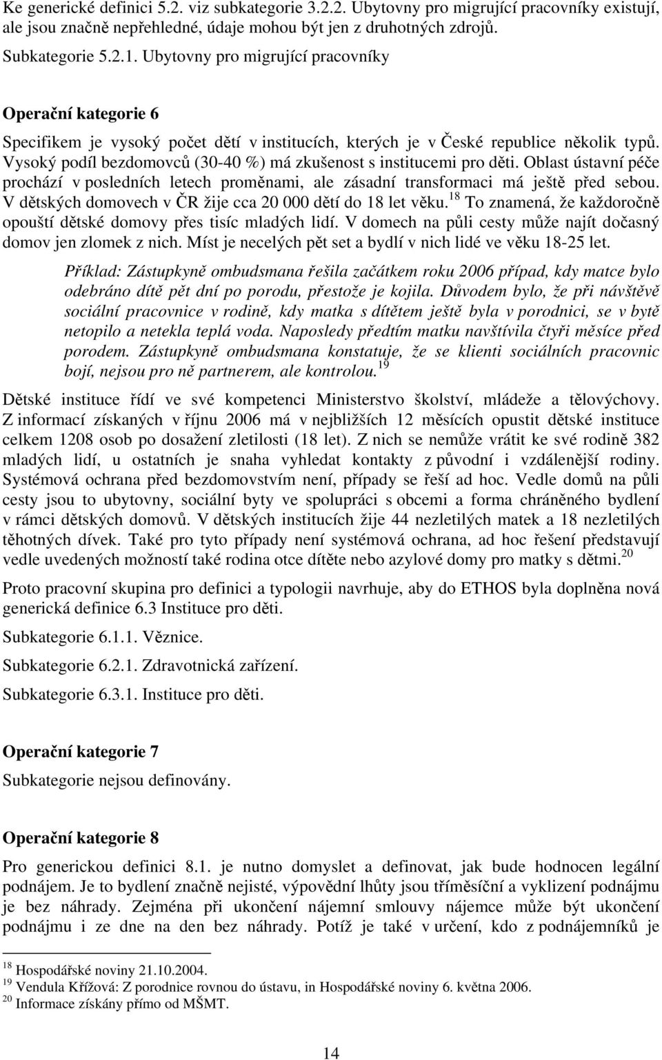 Vysoký podíl bezdomovců (30-40 %) má zkušenost s institucemi pro děti. Oblast ústavní péče prochází v posledních letech proměnami, ale zásadní transformaci má ještě před sebou.