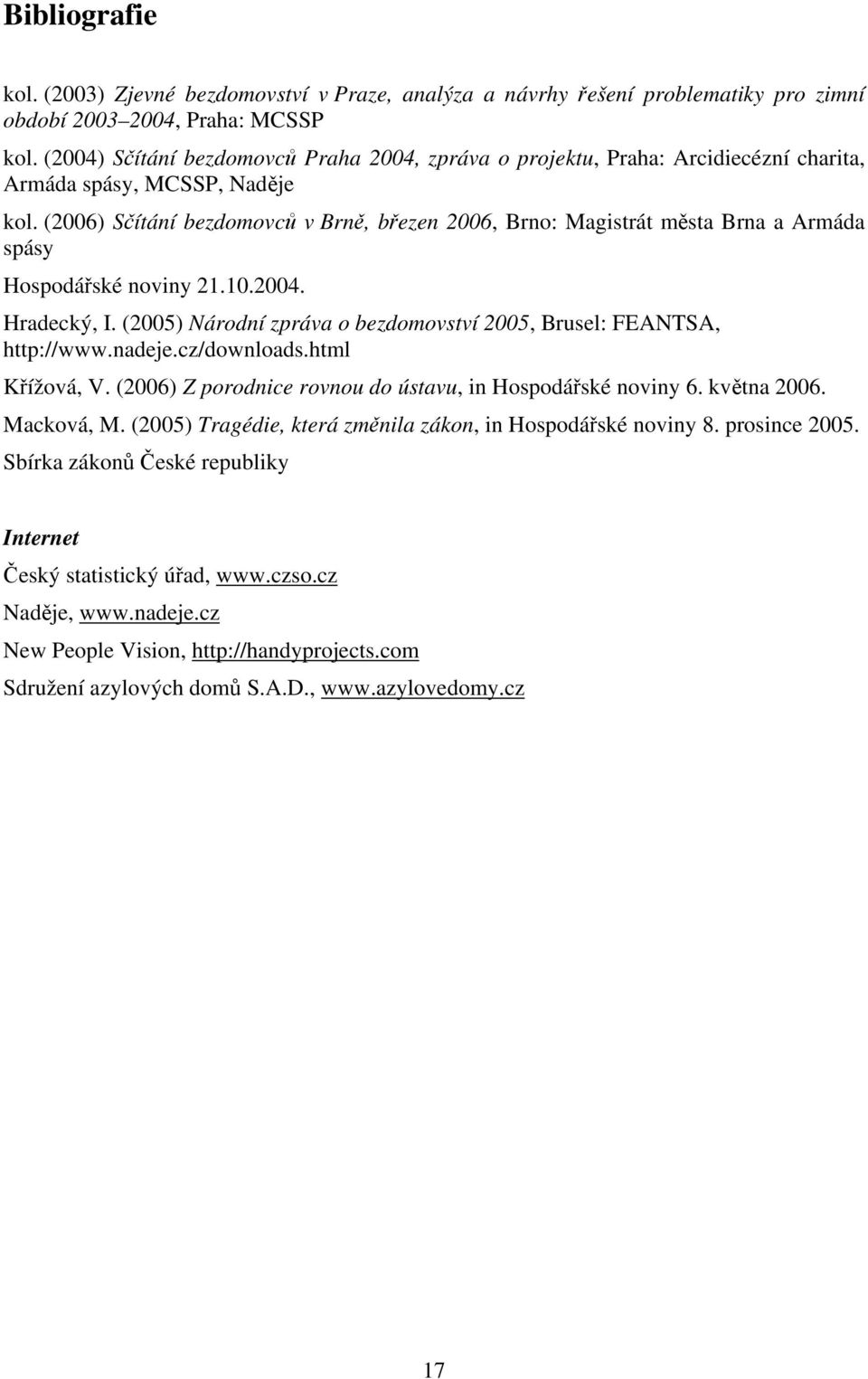 (2006) Sčítání bezdomovců v Brně, březen 2006, Brno: Magistrát města Brna a Armáda spásy Hospodářské noviny 21.10.2004. Hradecký, I.