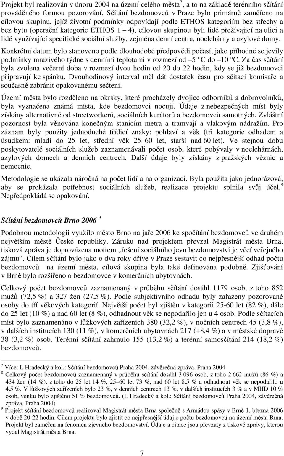 byli lidé přežívající na ulici a lidé využívající specifické sociální služby, zejména denní centra, noclehárny a azylové domy.