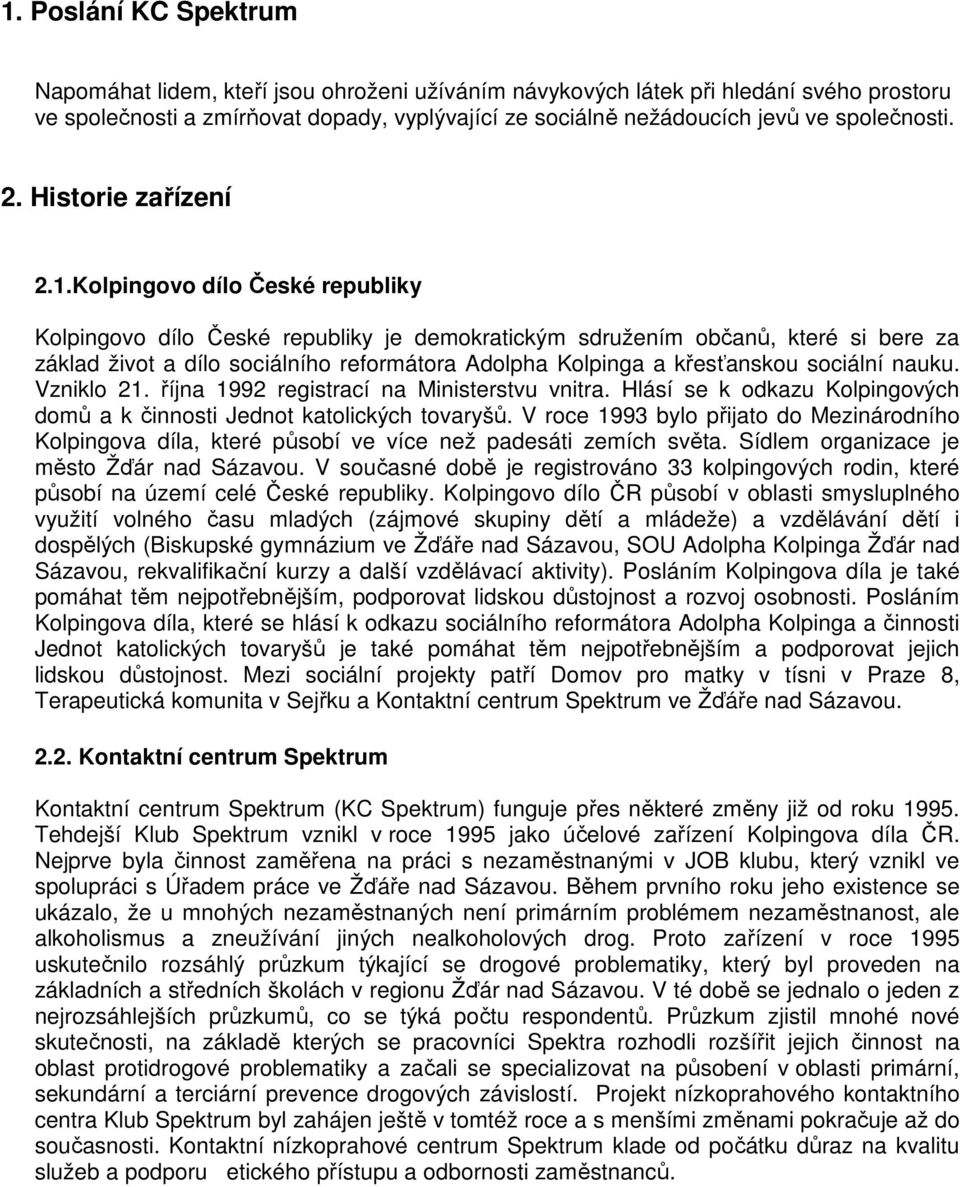 Kolpingovo dílo České republiky Kolpingovo dílo České republiky je demokratickým sdružením občanů, které si bere za základ život a dílo sociálního reformátora Adolpha Kolpinga a křesťanskou sociální