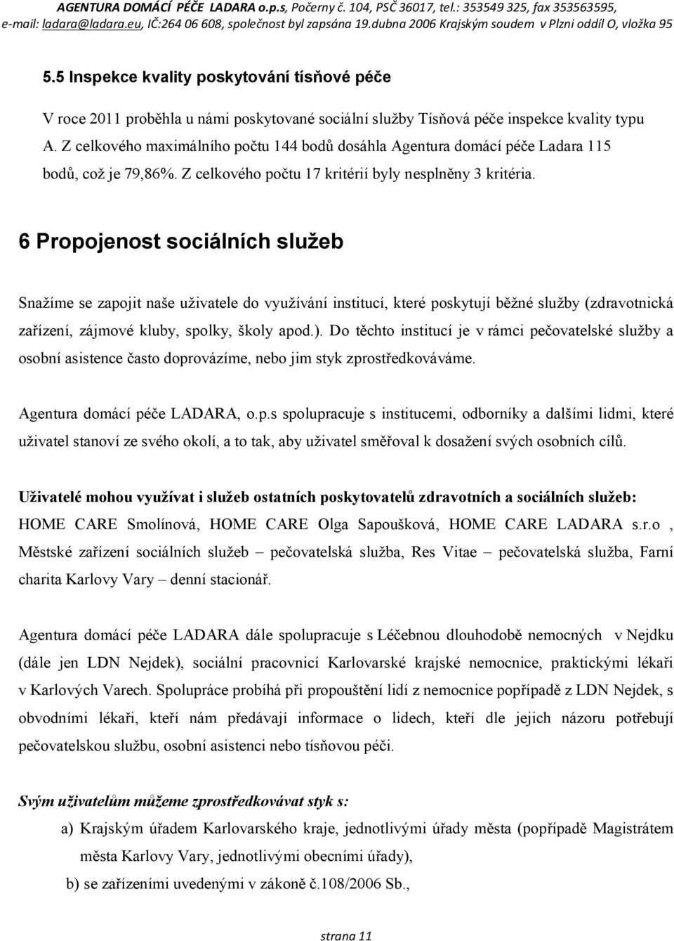 6 Propojenost sociálních služeb Snažíme se zapojit naše uživatele do využívání institucí, které poskytují běžné služby (zdravotnická zařízení, zájmové kluby, spolky, školy apod.).