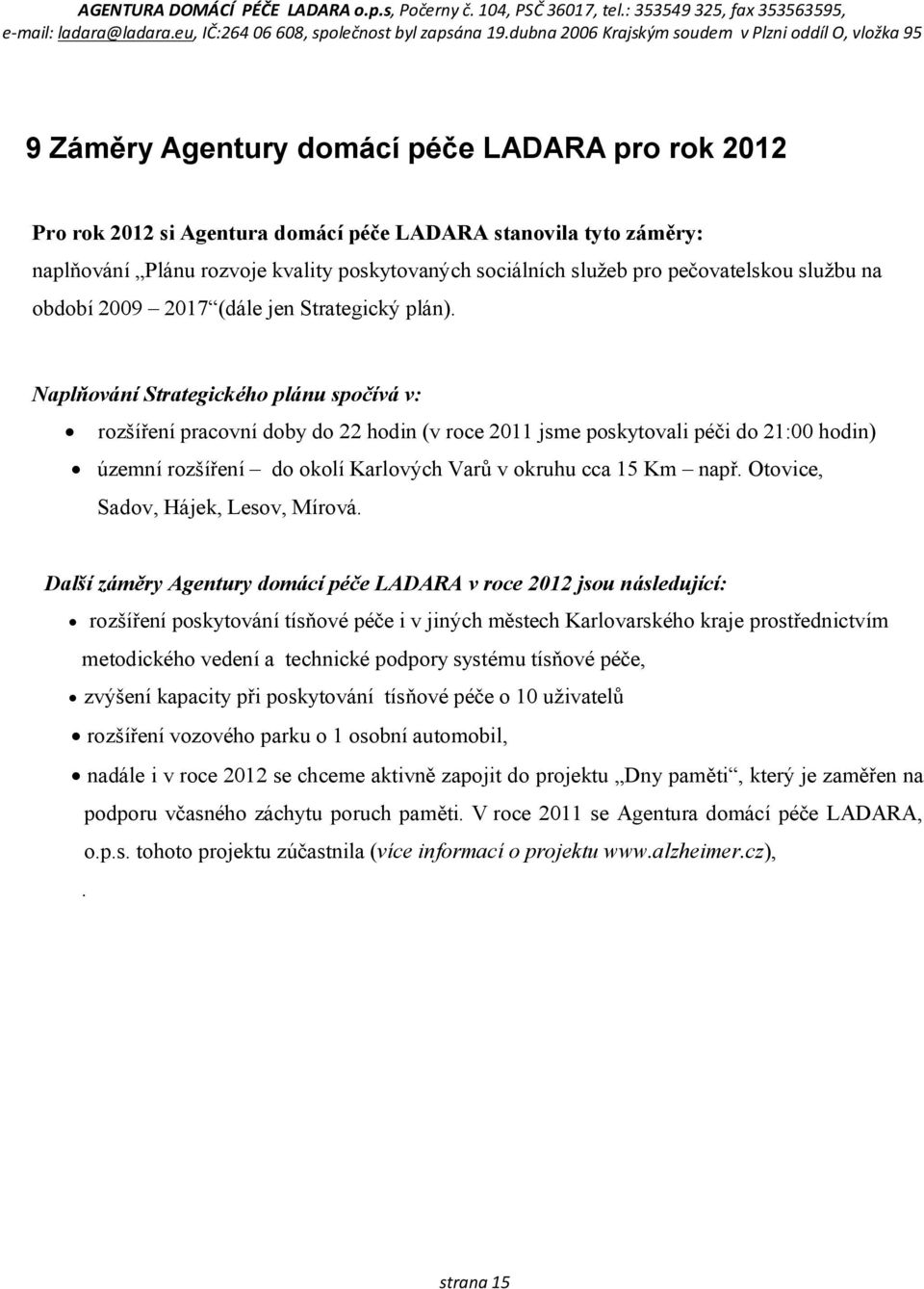 Naplňování Strategického plánu spočívá v: rozšíření pracovní doby do 22 hodin (v roce 2011 jsme poskytovali péči do 21:00 hodin) územní rozšíření do okolí Karlových Varů v okruhu cca 15 Km např.