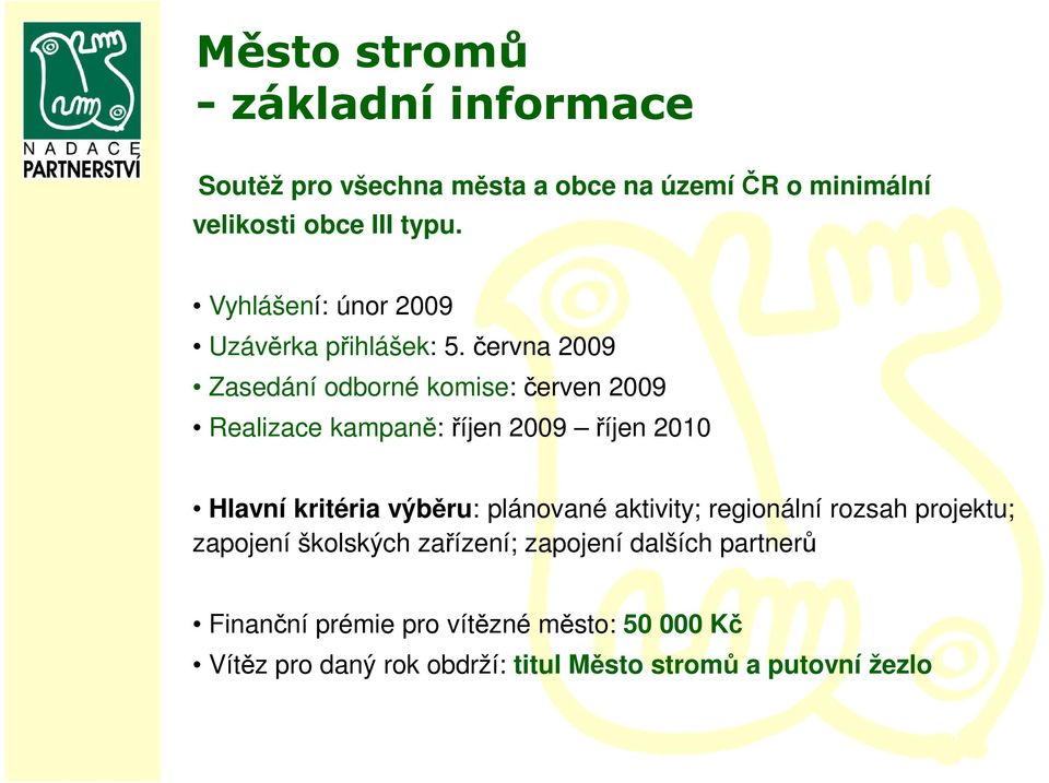 června 2009 Zasedání odborné komise: červen 2009 Realizace kampaně: říjen 2009 říjen 2010 Hlavní kritéria výběru: