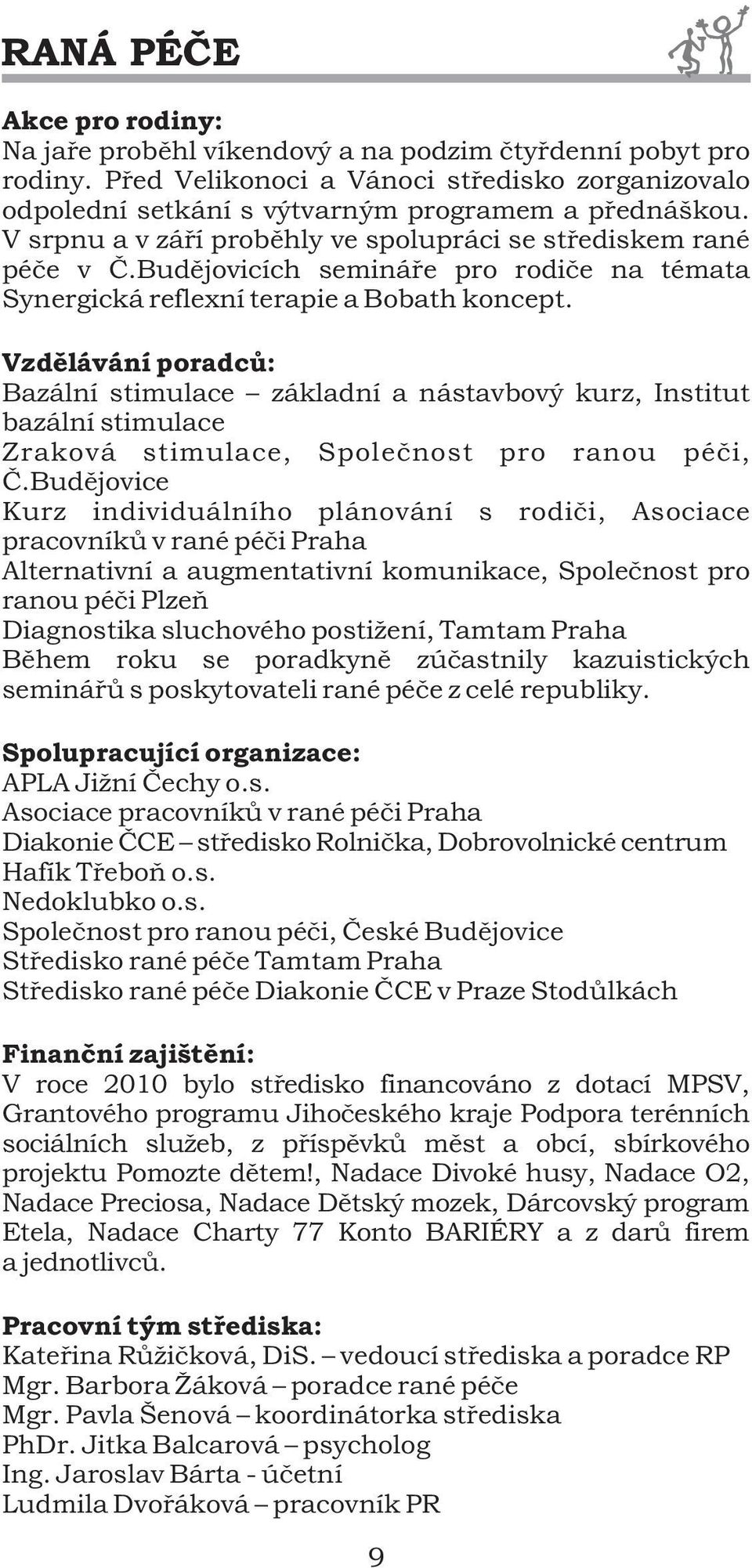 Vzdìlávání poradcù: Bazální stimulace základní a nástavbový kurz, Institut bazální stimulace Zraková stimulace, Spoleènost pro ranou péèi, È.