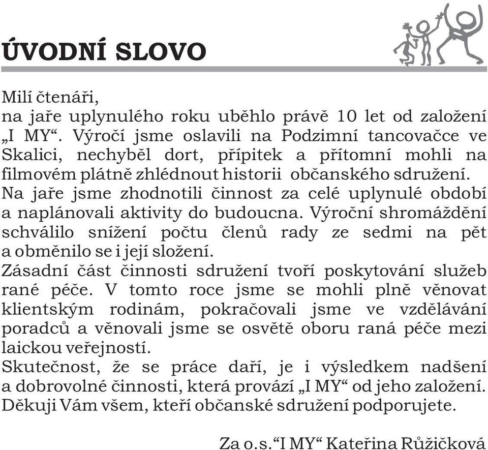 Na jaøe jsme zhodnotili èinnost za celé uplynulé období a naplánovali aktivity do budoucna. Výroèní shromáždìní schválilo snížení poètu èlenù rady ze sedmi na pìt a obmìnilo se i její složení.