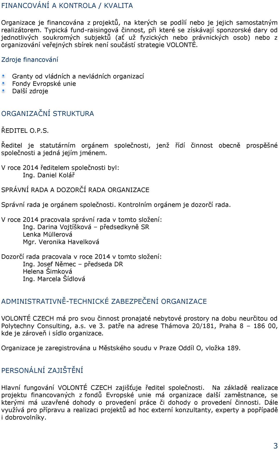 strategie VOLONTÉ. Zdroje financování Granty od vládních a nevládních organizací Fondy Evropské unie Další zdroje ORGANIZAČNÍ ST