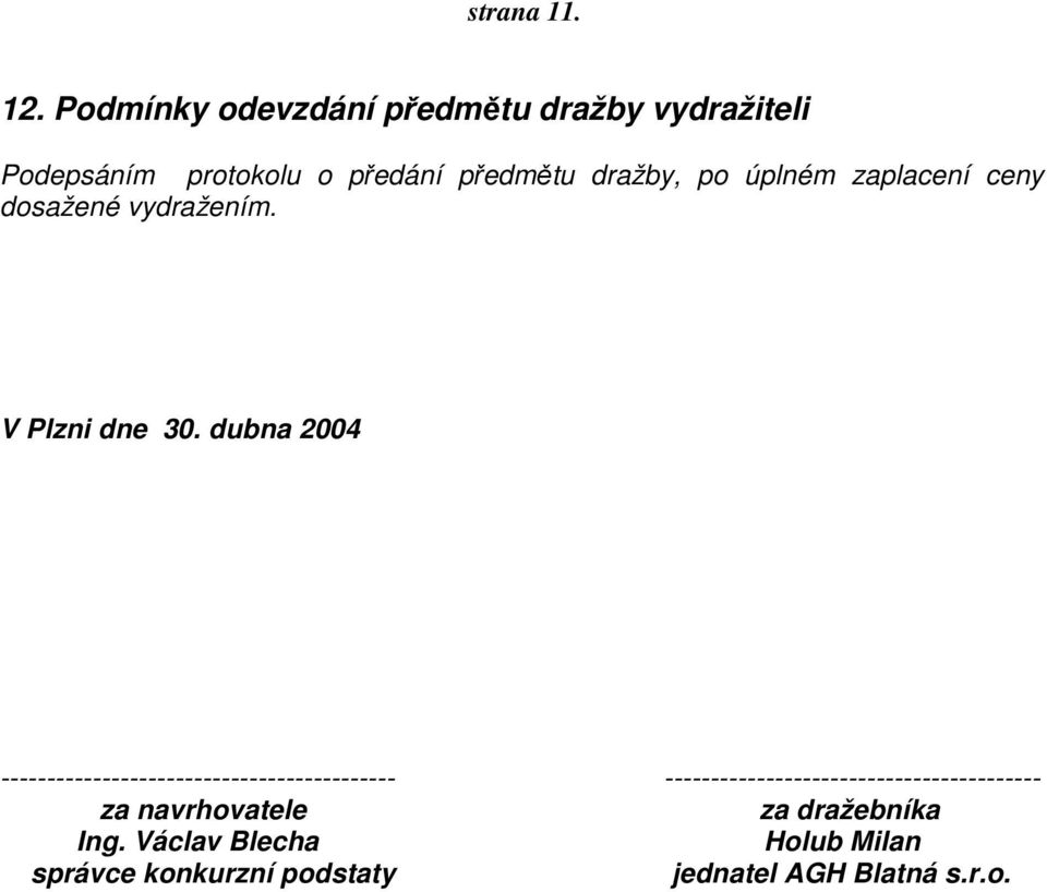 po úplném zaplacení ceny dosažené vydražením. V Plzni dne 30.