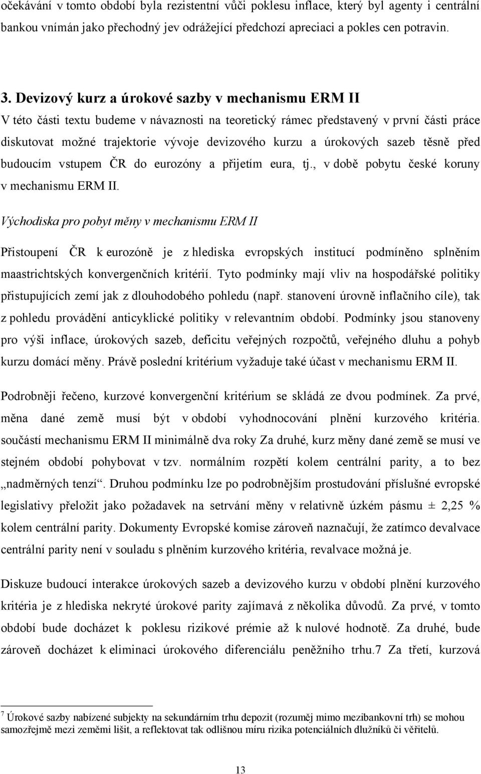 ěsně před budoucím vsupem ČR do eurozóny a přijeím eura, j., v době pobyu české koruny v mechanismu ERM II.