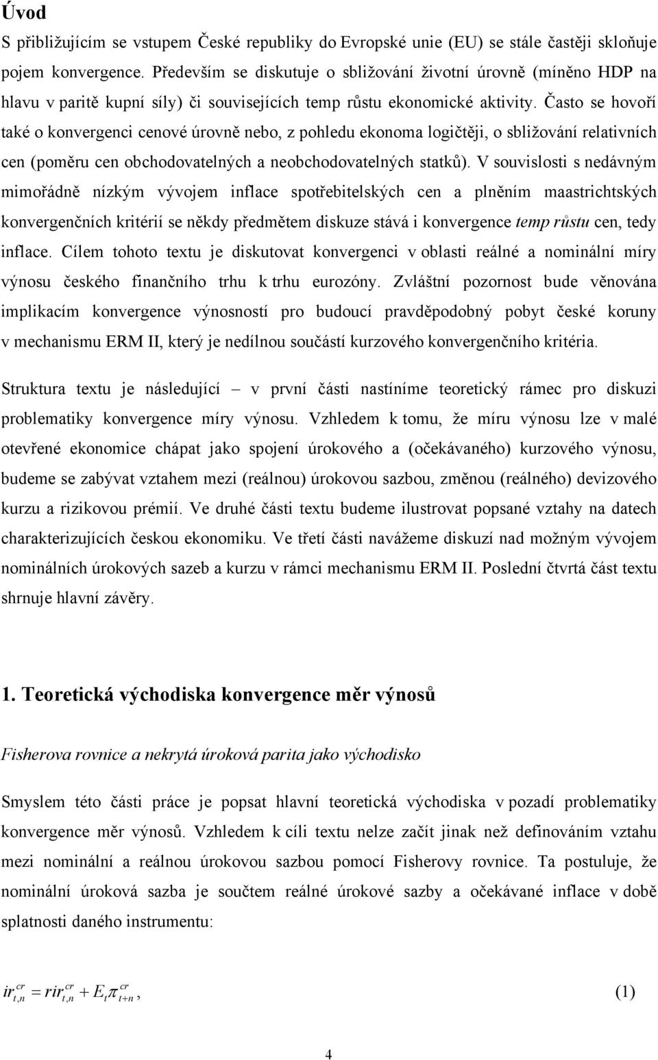 Časo se hovoří aké o konvergenci cenové úrovně nebo, z pohledu ekonoma logičěji, o sbližování relaivních cen (poměru cen obchodovaelných a neobchodovaelných saků).