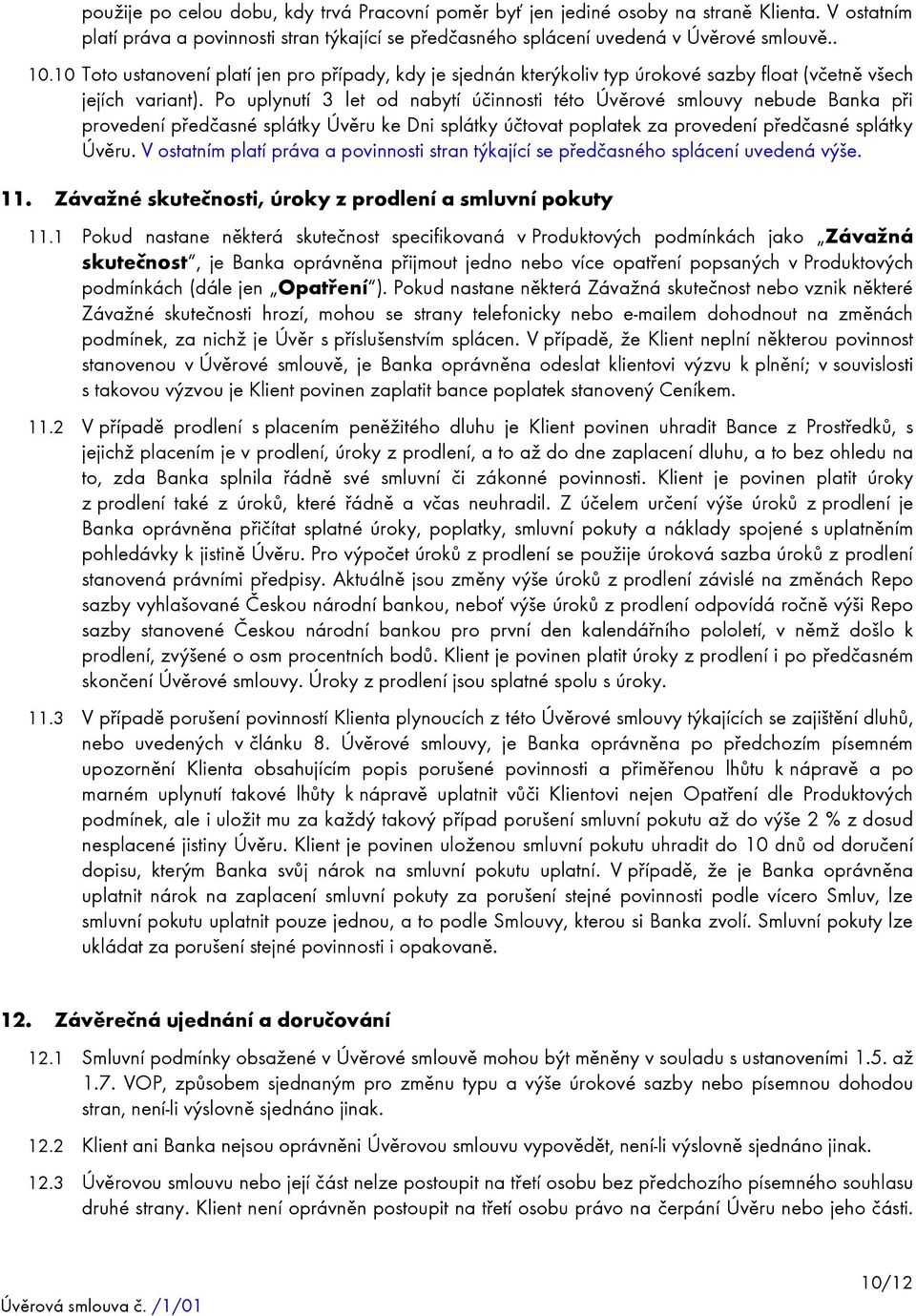 Po uplynutí 3 let od nabytí účinnosti této Úvěrové smlouvy nebude Banka při provedení předčasné splátky Úvěru ke Dni splátky účtovat poplatek za provedení předčasné splátky Úvěru.