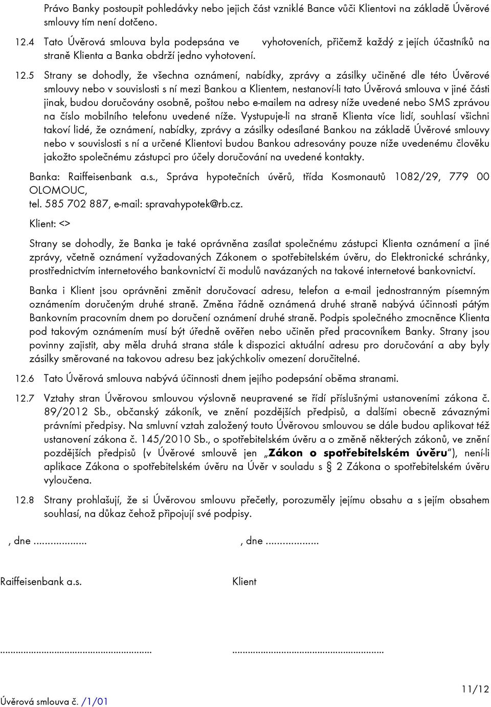 5 Strany se dohodly, že všechna oznámení, nabídky, zprávy a zásilky učiněné dle této Úvěrové smlouvy nebo v souvislosti s ní mezi Bankou a Klientem, nestanoví-li tato Úvěrová smlouva v jiné části