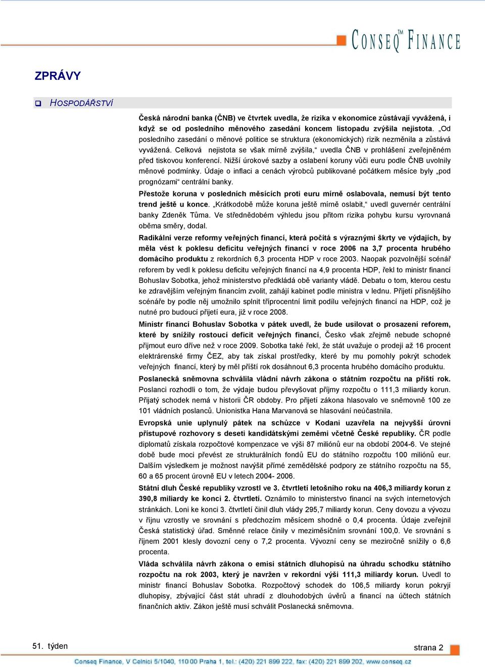 Celková nejistota se však mírně zvýšila, uvedla ČNB v prohlášení zveřejněném před tiskovou konferencí. Nižší úrokové sazby a oslabení koruny vůči euru podle ČNB uvolnily měnové podmínky.