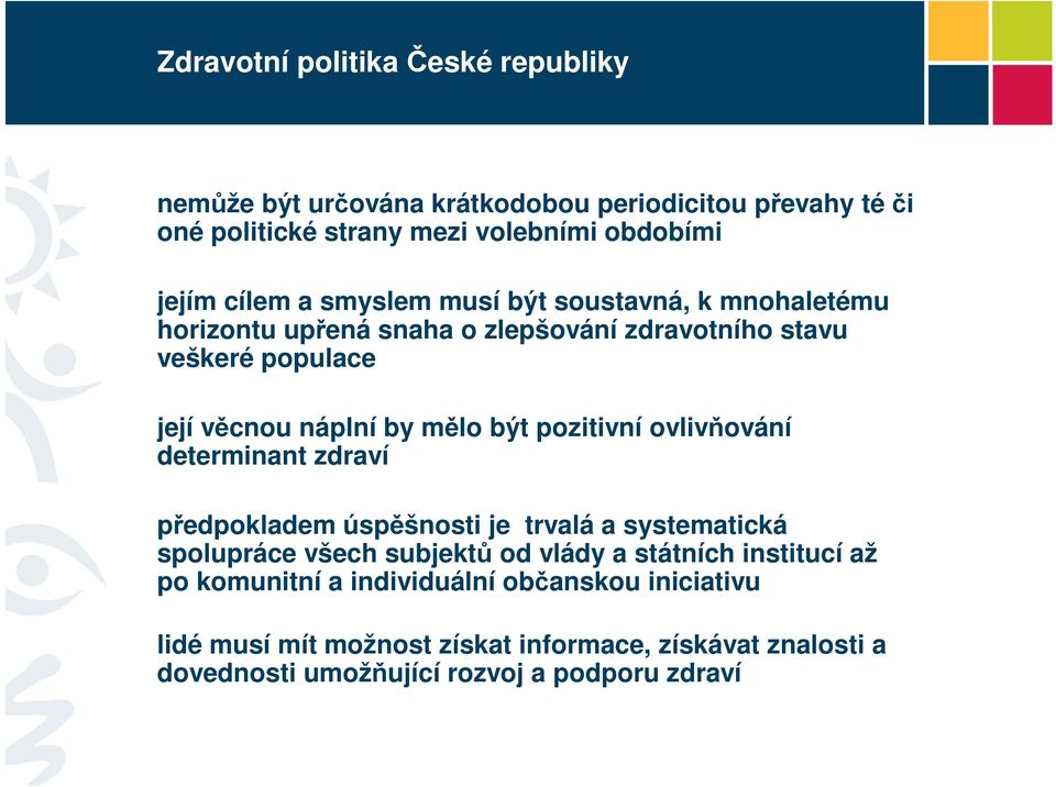 být pozitivní ovlivňování determinant zdraví předpokladem úspěšnosti je trvalá a systematická spolupráce všech subjektů od vlády a státních institucí