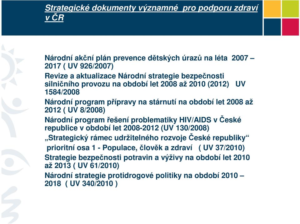 řešení problematiky HIV/AIDS v České republice v období let 2008-2012 (UV 130/2008) Strategický rámec udržitelného rozvoje České republiky prioritní osa 1 - Populace, člověk