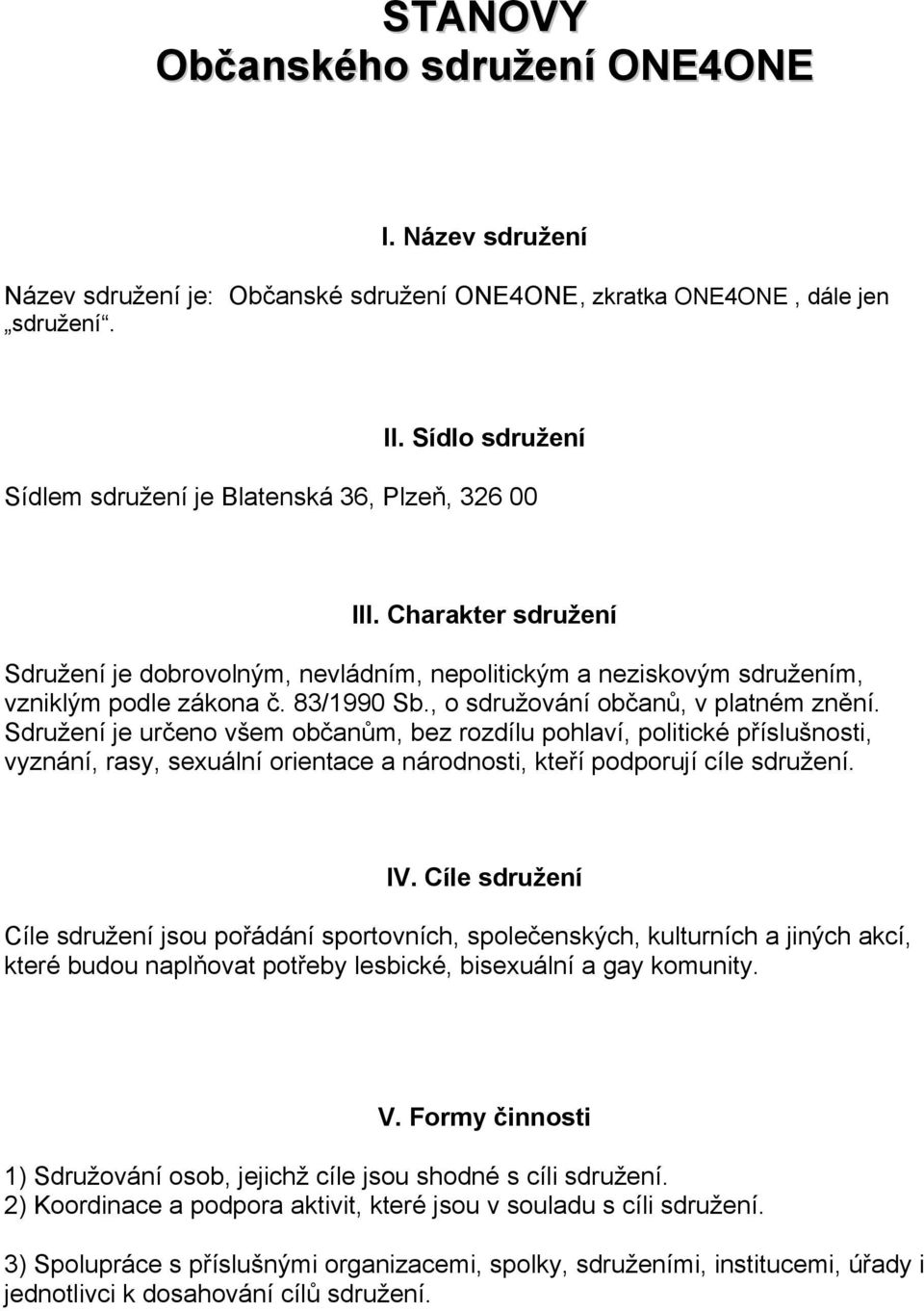 , o sdružování občanů, v platném znění. Sdružení je určeno všem občanům, bez rozdílu pohlaví, politické příslušnosti, vyznání, rasy, sexuální orientace a národnosti, kteří podporují cíle sdružení. IV.