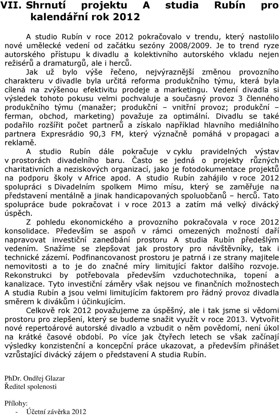 Jak už bylo výše řečeno, nejvýraznější změnou provozního charakteru v divadle byla určitá reforma produkčního týmu, která byla cílená na zvýšenou efektivitu prodeje a marketingu.