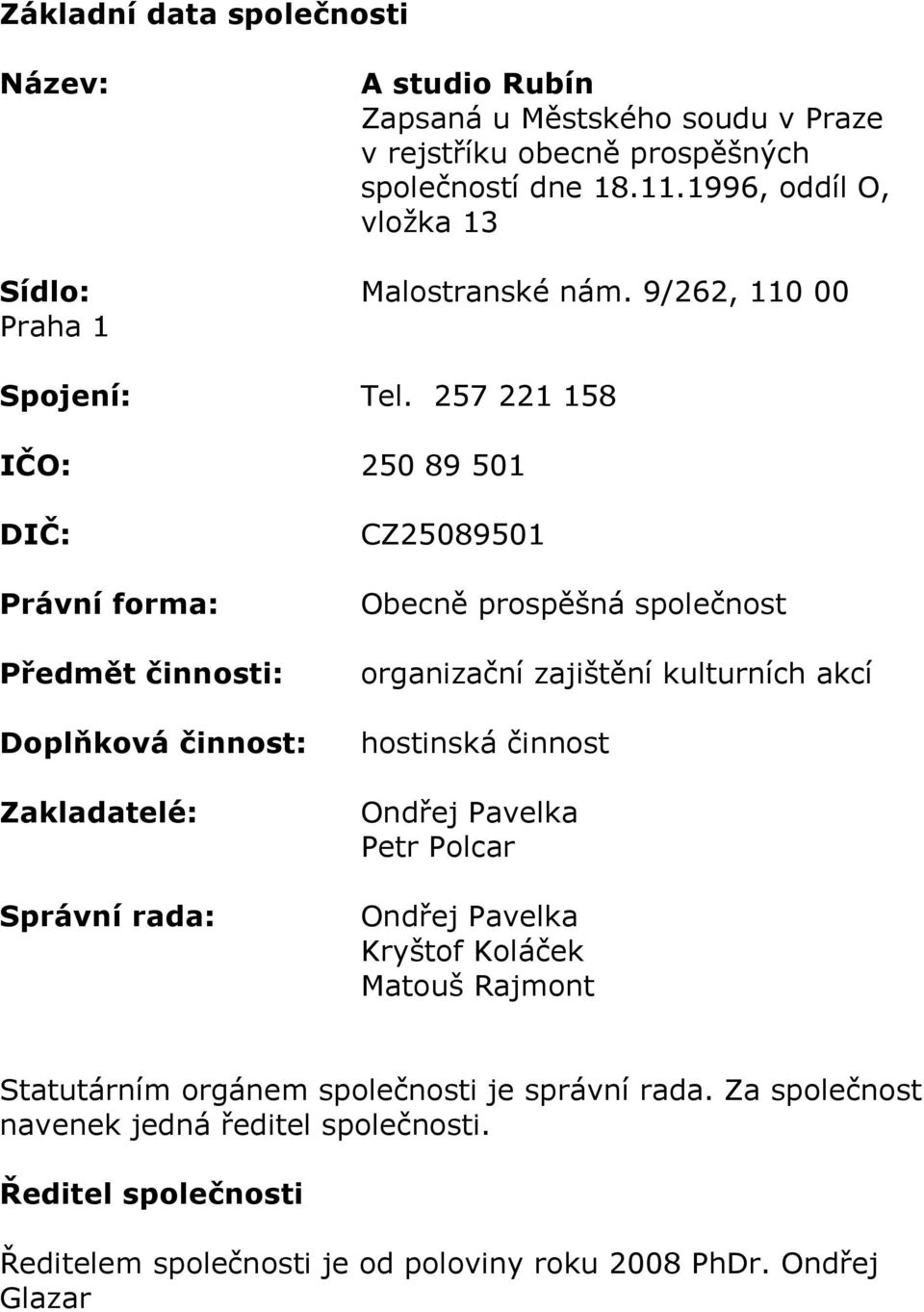 257 221 158 IČO: 250 89 501 DIČ: Právní forma: Předmět činnosti: Doplňková činnost: Zakladatelé: Správní rada: CZ25089501 Obecně prospěšná společnost organizační
