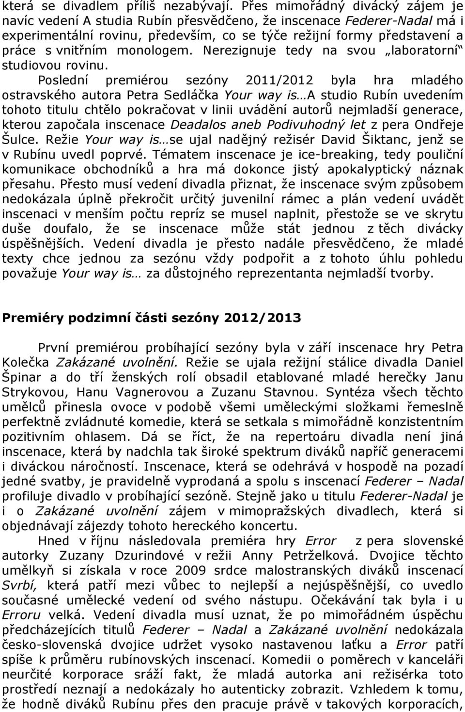 monologem. Nerezignuje tedy na svou laboratorní studiovou rovinu.