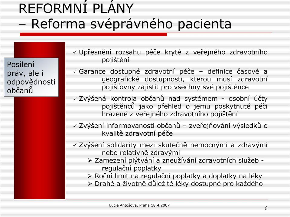 péči hrazené z veřejného zdravotního pojištění Zvýšení informovanosti občanů zveřejňování výsledků o kvalitě zdravotní péče Zvýšení solidarity mezi skutečně nemocnými a zdravými nebo