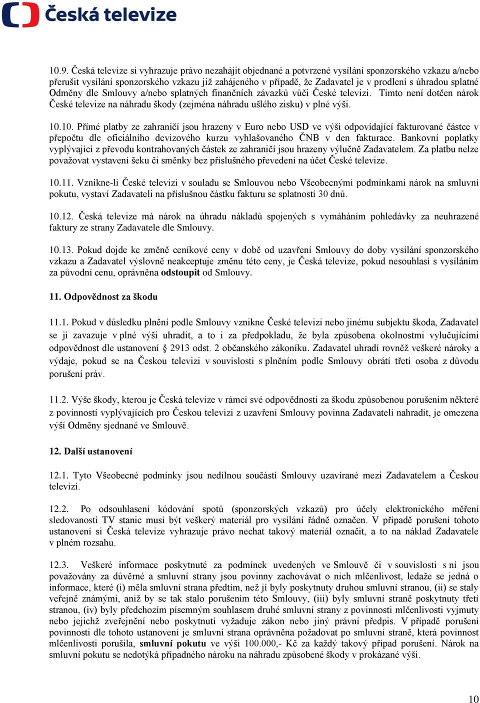 10. Přímé platby ze zahraničí jsou hrazeny v Euro nebo USD ve výši odpovídající fakturované částce v přepočtu dle oficiálního devizového kurzu vyhlašovaného ČNB v den fakturace.