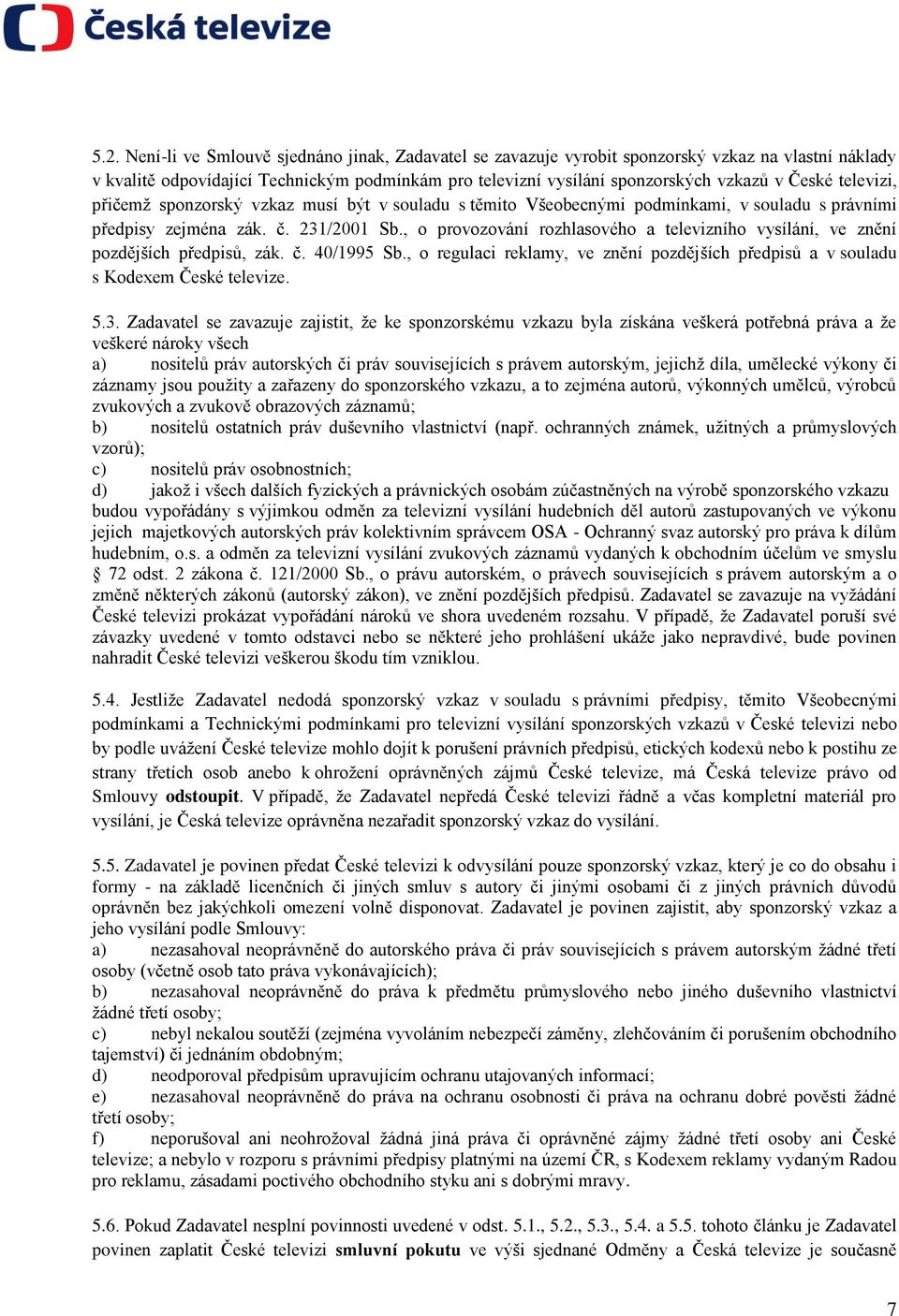 , o provozování rozhlasového a televizního vysílání, ve znění pozdějších předpisů, zák. č. 40/1995 Sb., o regulaci reklamy, ve znění pozdějších předpisů a v souladu s Kodexem České televize. 5.3.