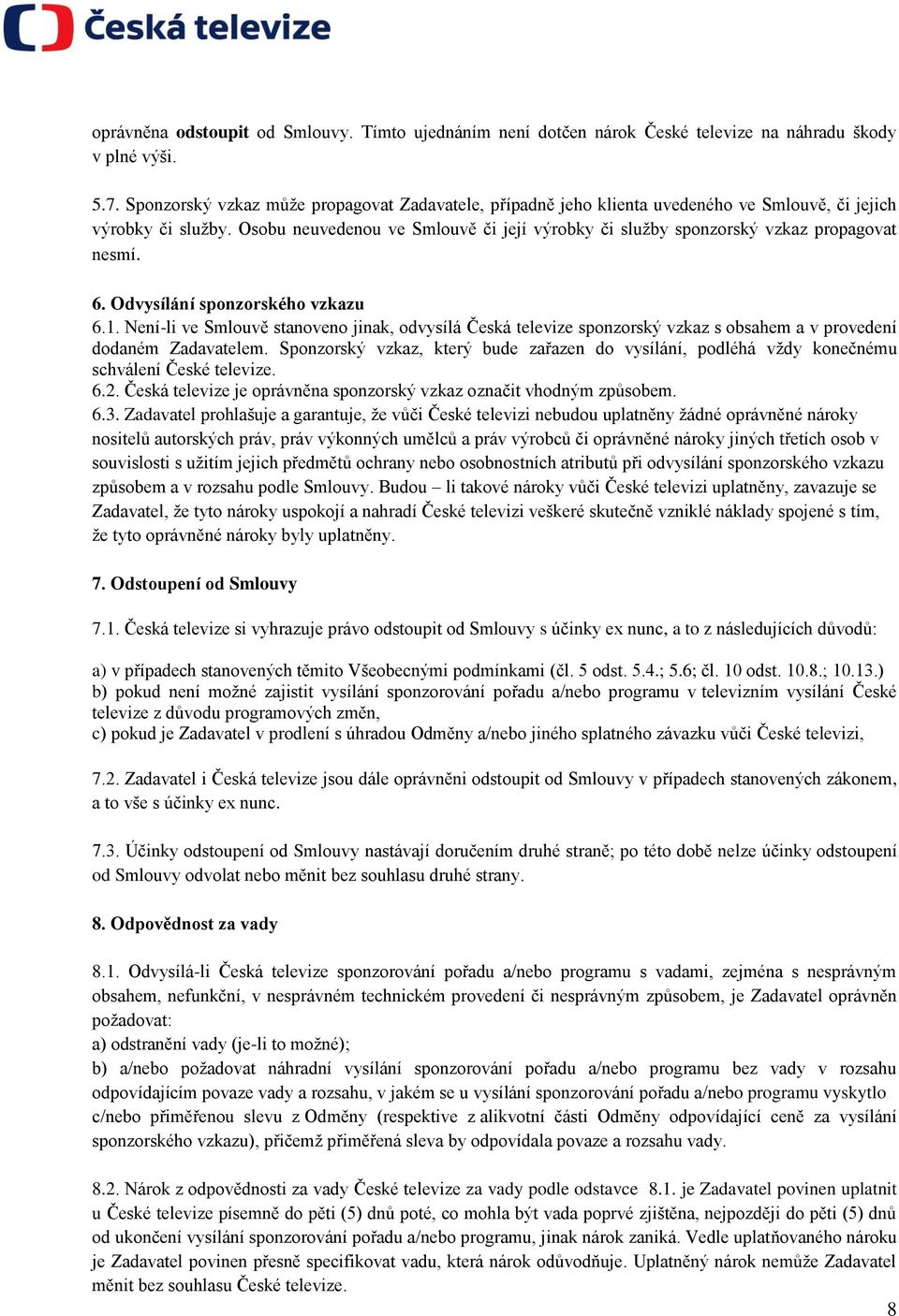 Osobu neuvedenou ve Smlouvě či její výrobky či služby sponzorský vzkaz propagovat nesmí. 6. Odvysílání sponzorského vzkazu 6.1.