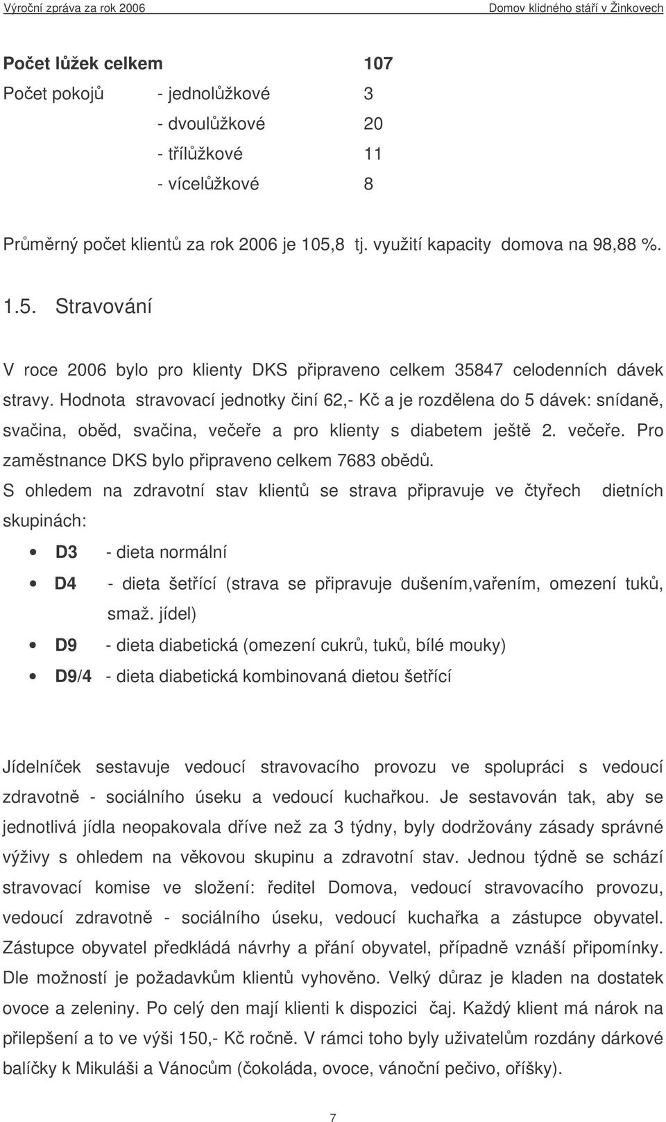 Hodnota stravovací jednotky iní 62,- K a je rozdlena do 5 dávek: snídan, svaina, obd, svaina, veee a pro klienty s diabetem ješt 2. veee. Pro zamstnance DKS bylo pipraveno celkem 7683 obd.