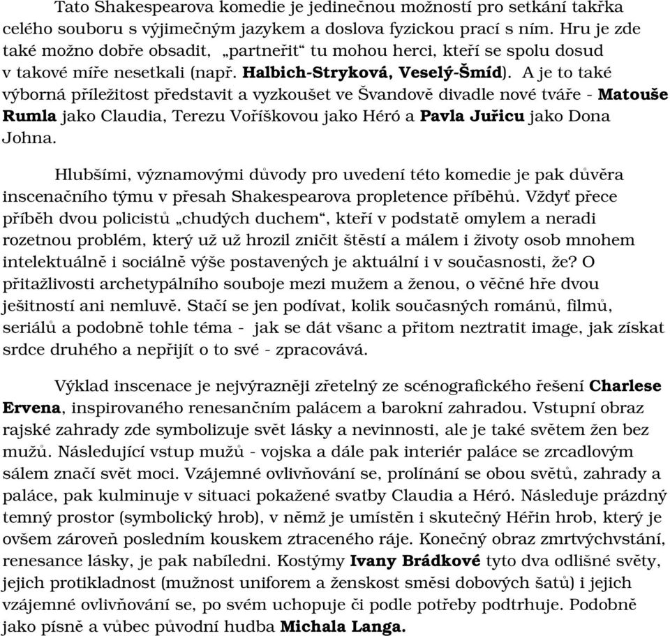 A je to také výborná příležitost představit a vyzkoušet ve Švandově divadle nové tváře - Matouše Rumla jako Claudia, Terezu Voříškovou jako Héró a Pavla Juřicu jako Dona Johna.