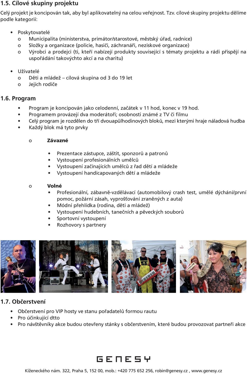 organizace) o Výrobci a prodejci (ti, kteří nabízejí produkty související s tématy projektu a rádi přispějí na uspořádání takovýchto akcí a na charitu) Uživatelé o Děti a mládež cílová skupina od 3