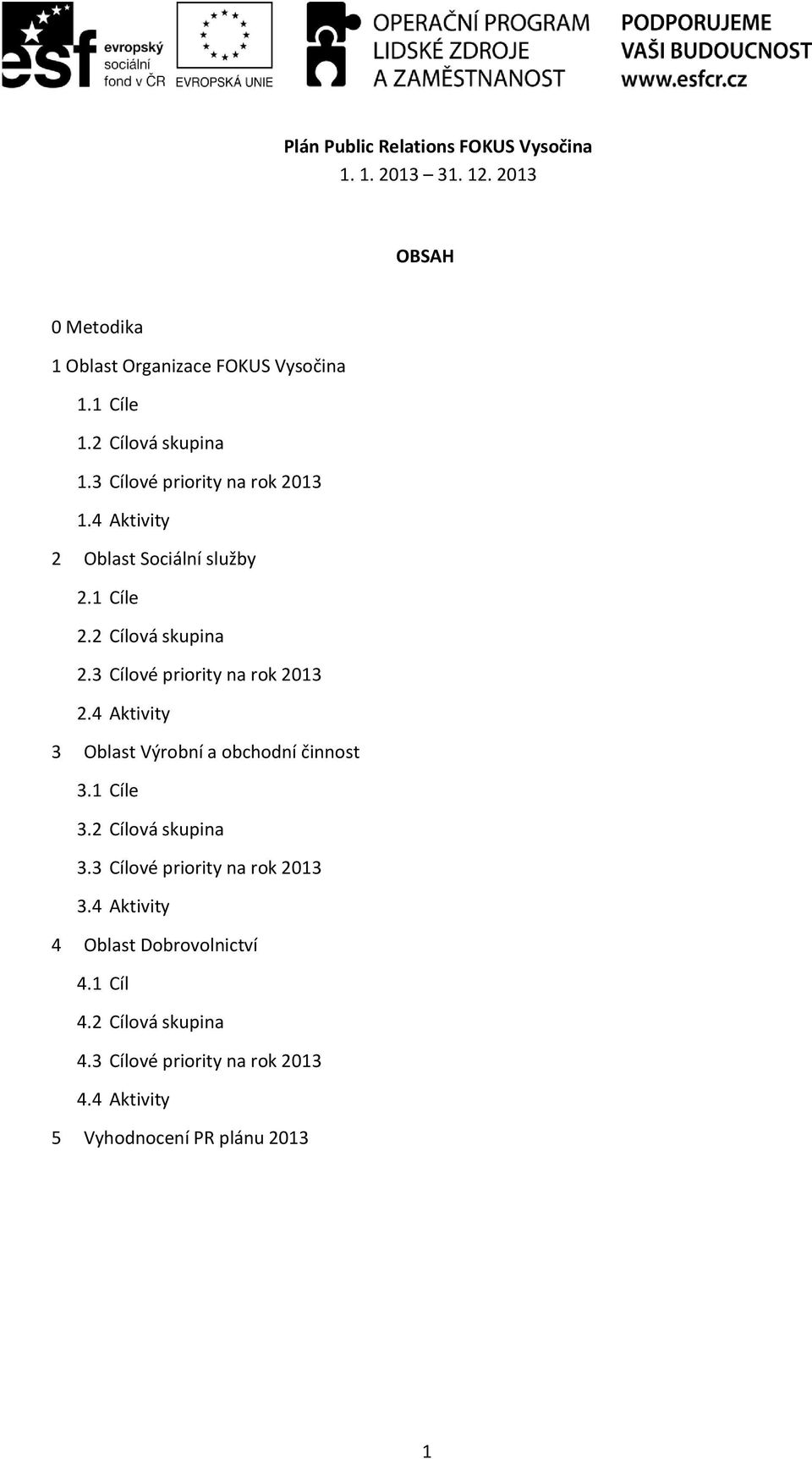 3 Cílové priority na rok 2013 2.4 Aktivity 3 Oblast Výrobní a obchodní činnost 3.1 Cíle 3.2 Cílová skupina 3.