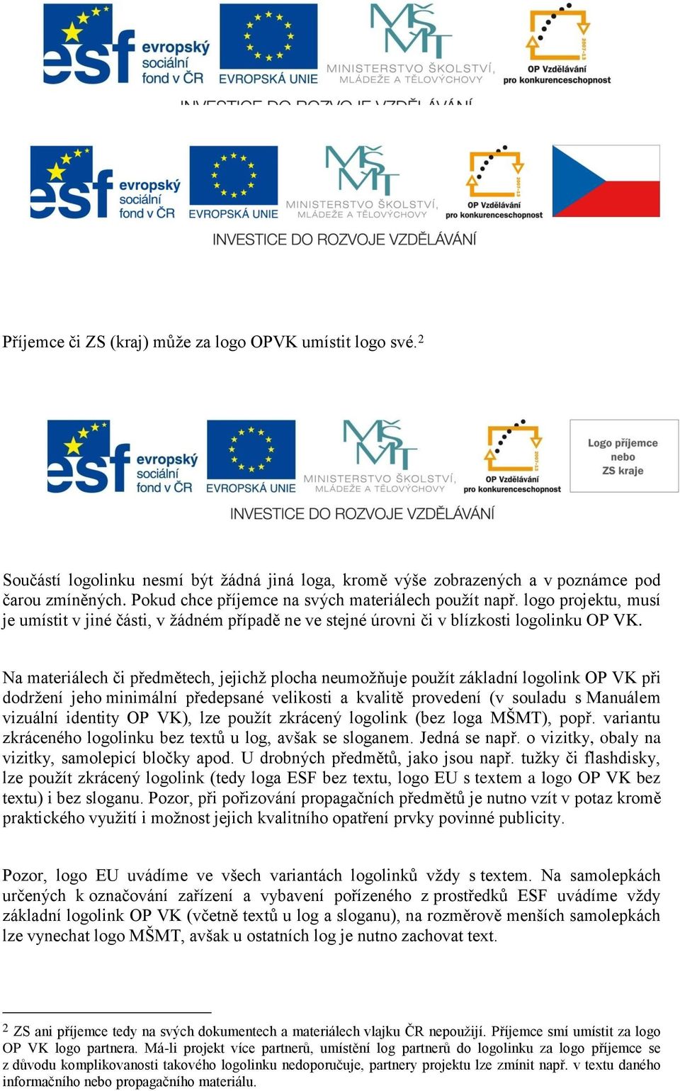 Na materiálech či předmětech, jejichţ plocha neumoţňuje pouţít základní logolink OP VK při dodrţení jeho minimální předepsané velikosti a kvalitě provedení (v souladu s Manuálem vizuální identity OP
