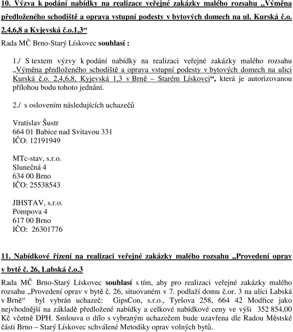 2./ s oslovením následujících uchazečů Vratislav Šustr 664 01 Babice nad Svitavou 331 IČO: 12191949 MTc-stav, s.r.o. Slunečná 4 634 00 Brno IČO: 25538543 JIHSTAV, s.r.o. Pompova 4 617 00 Brno IČO: 26301776 11.