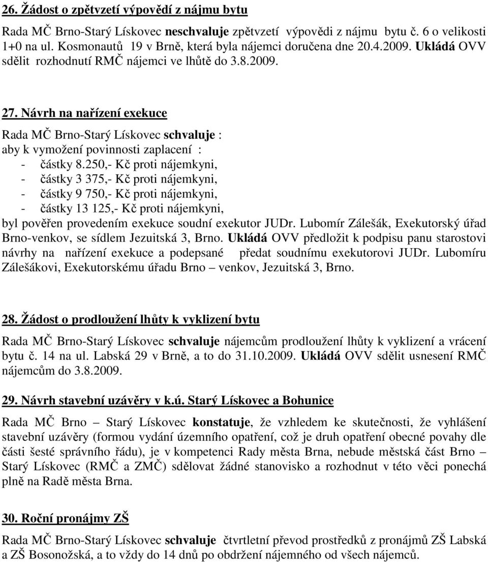 Návrh na nařízení exekuce Rada MČ Brno-Starý Lískovec schvaluje : aby k vymožení povinnosti zaplacení : - částky 8.